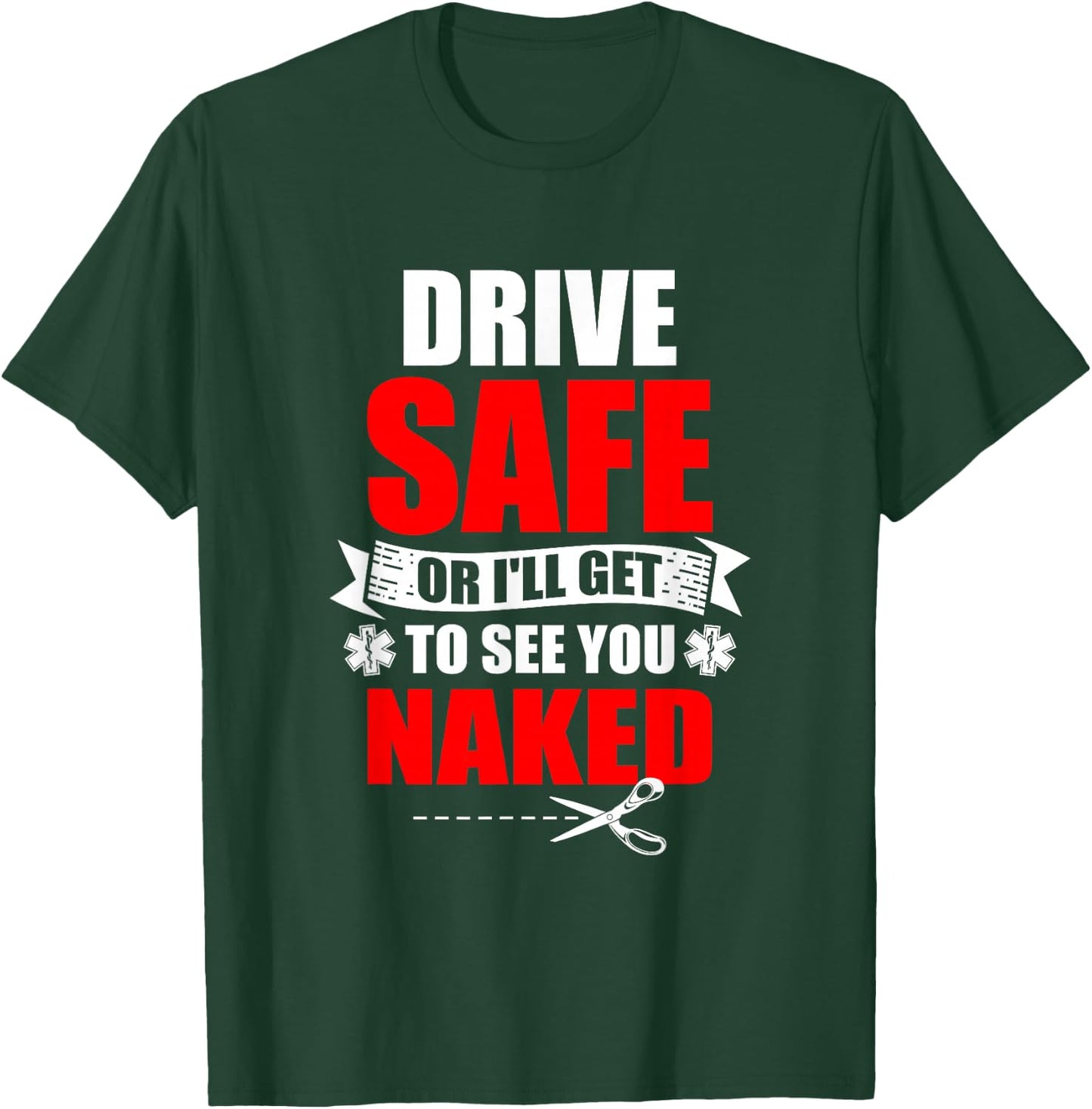 Drive Safe Or I'll Get To See You Naked Paramedic EMT T-Shirt - T-Shirt | Forest