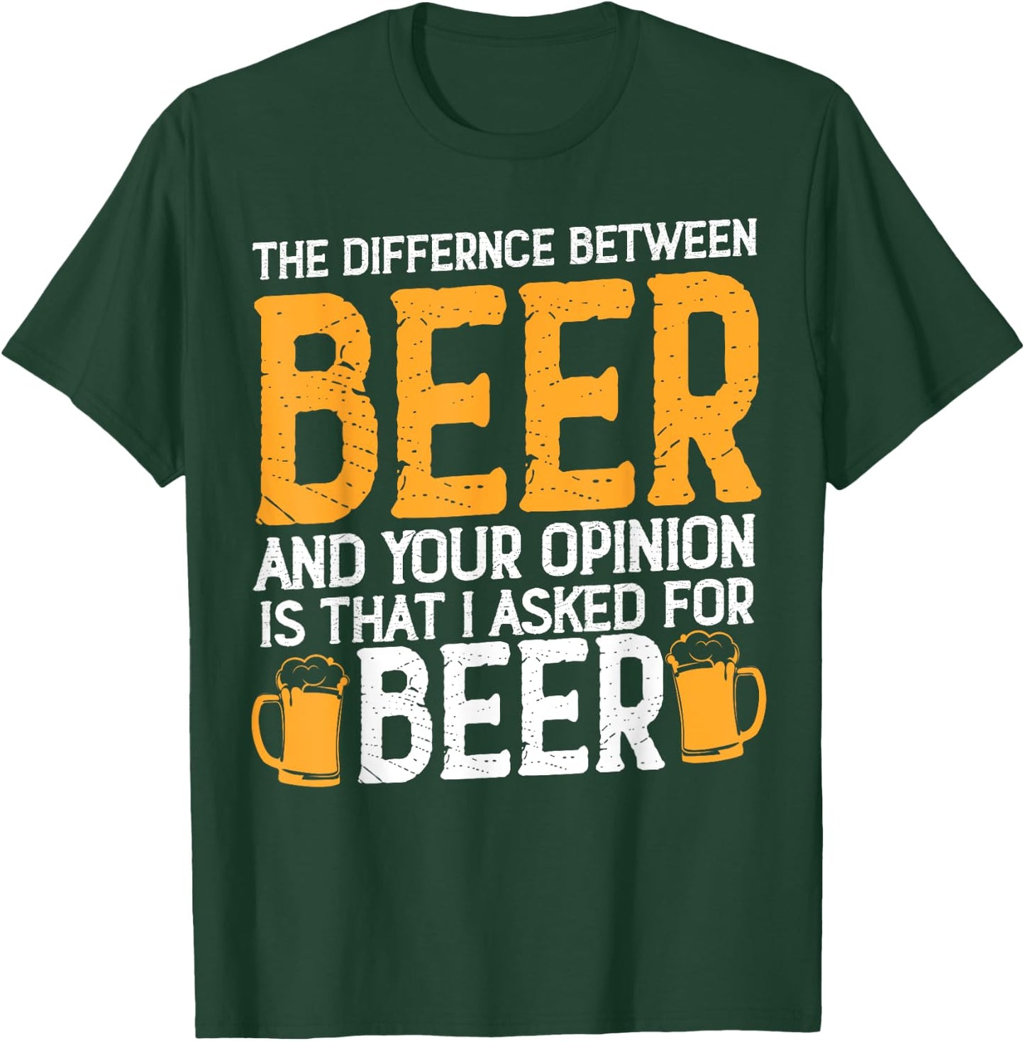 The Difference Between Beer And Your Opinion Is That Asked T-Shirt - T-Shirt | Forest