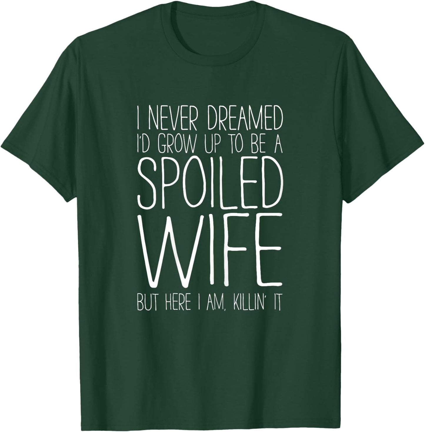 I Never Dreamed I'd Grow Up To Be A Spoiled Wife Shirt Funny T-Shirt - T-Shirt | Forest