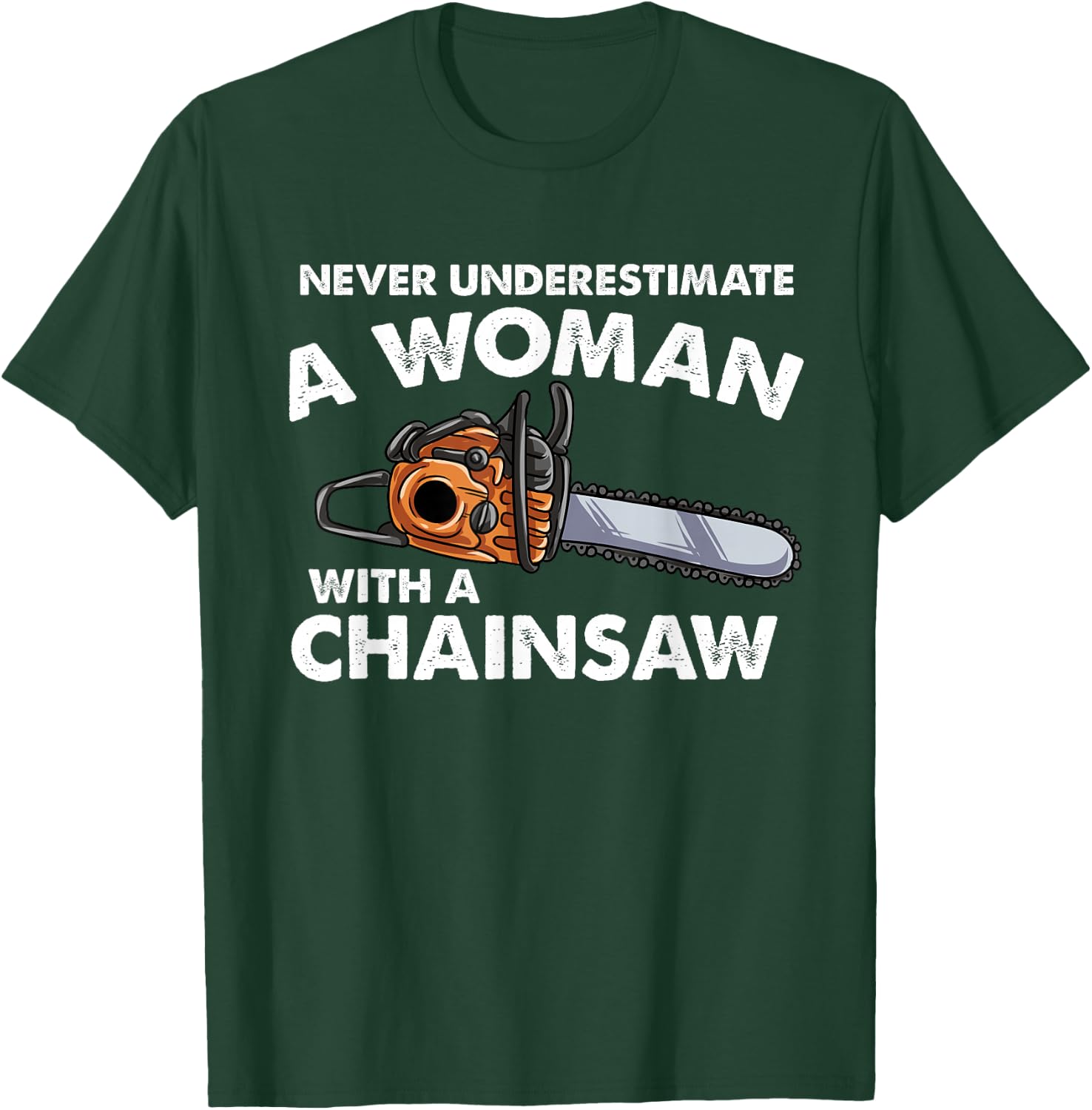 Never Underestimate A Woman With A Chainsaw T-Shirt - T-Shirt | Forest