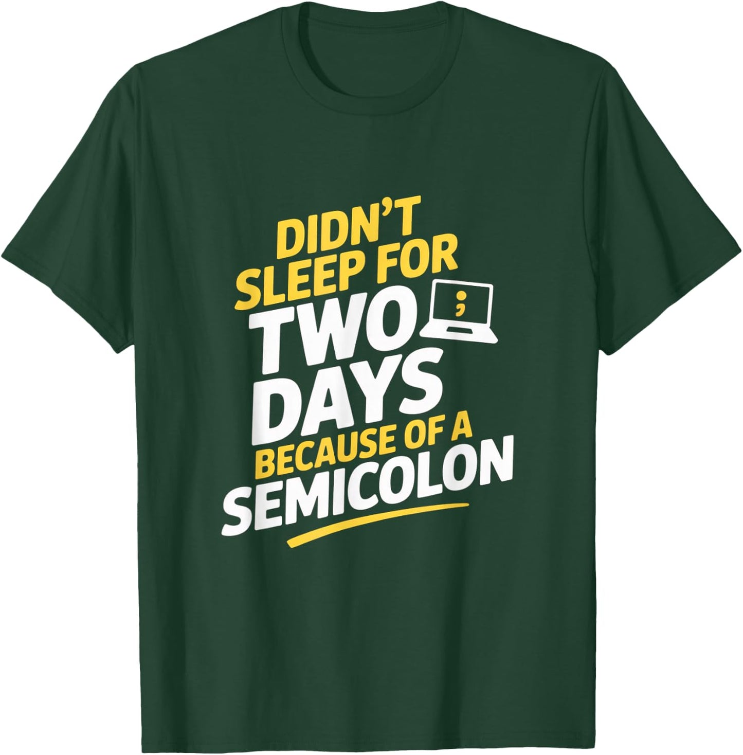 Didnt Sleep for Two Days Because of A Semicolon Programmer T-Shirt - T-Shirt | Forest