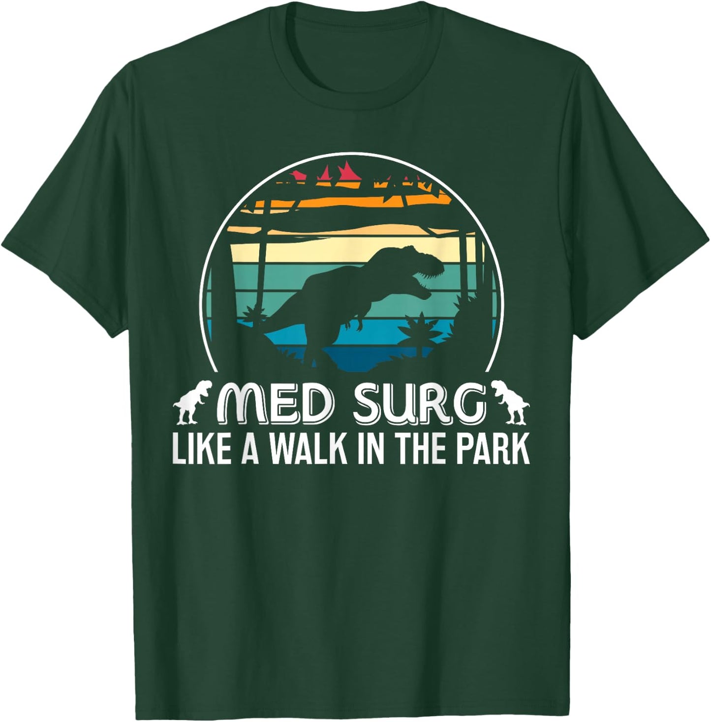 Med Surg Like Walk In Park Funny Med Nurse Dinosaur T-Shirt - T-Shirt | Forest