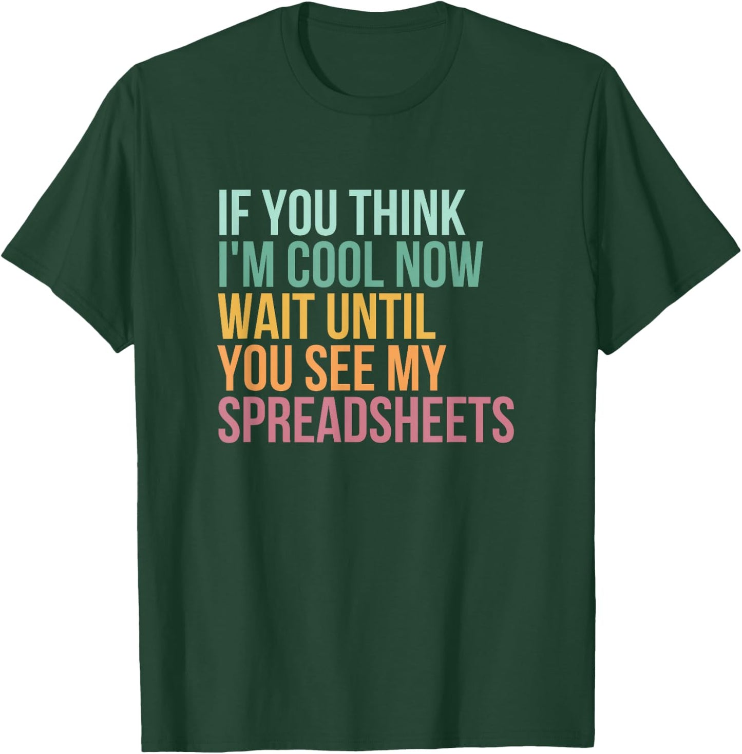 If You Think I'm Cool Now Wait Until You See My Spreadsheets T-Shirt - T-Shirt | Forest