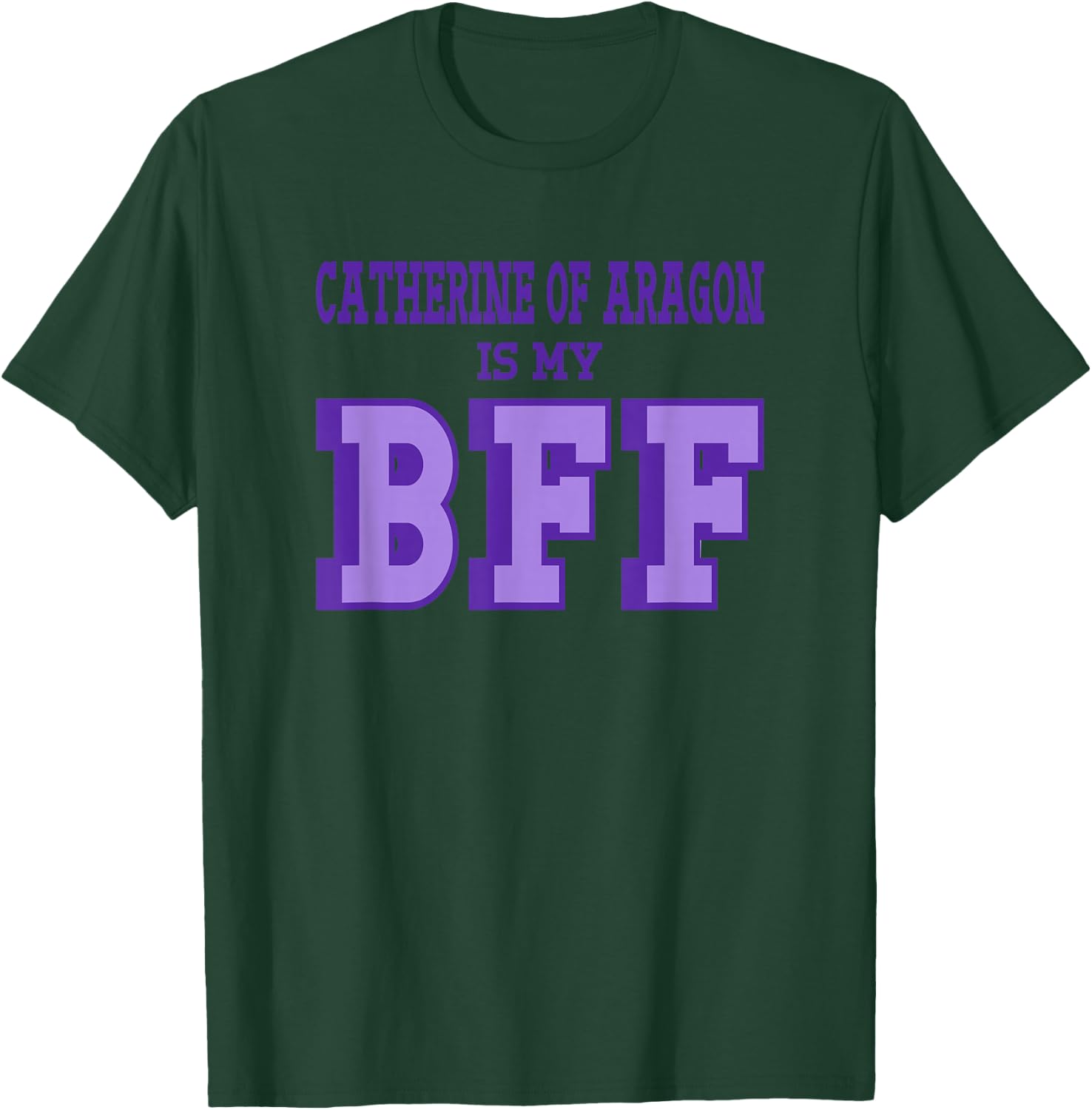 Catherine Aragon is my BFF British Royalty Women's History T-Shirt - T-Shirt | Forest