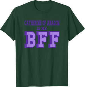 Catherine Aragon is my BFF British Royalty Women's History T-Shirt - T-Shirt | Forest