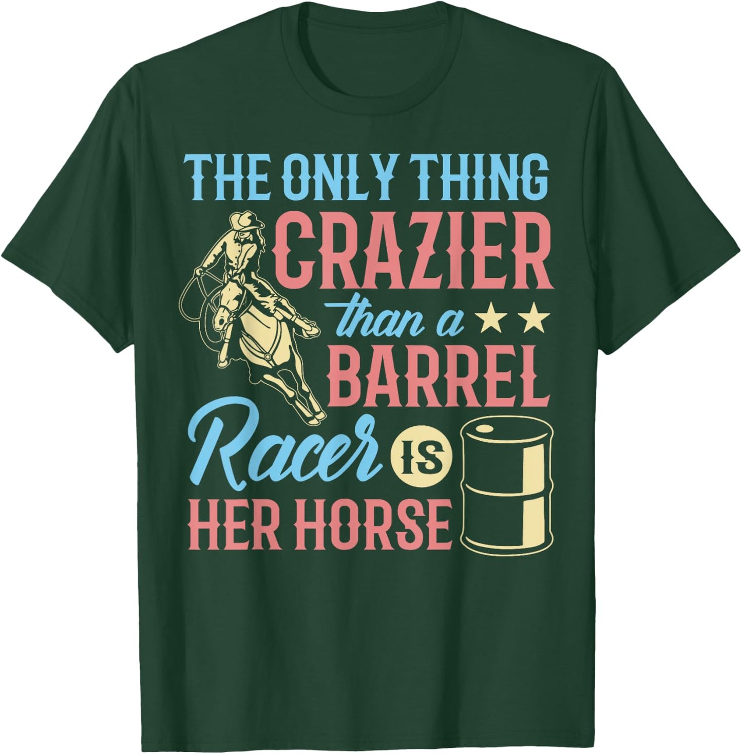 Only Thing Crazier Barrel Racing Barrel Racer Girl Horse T-Shirt - T-Shirt | Forest