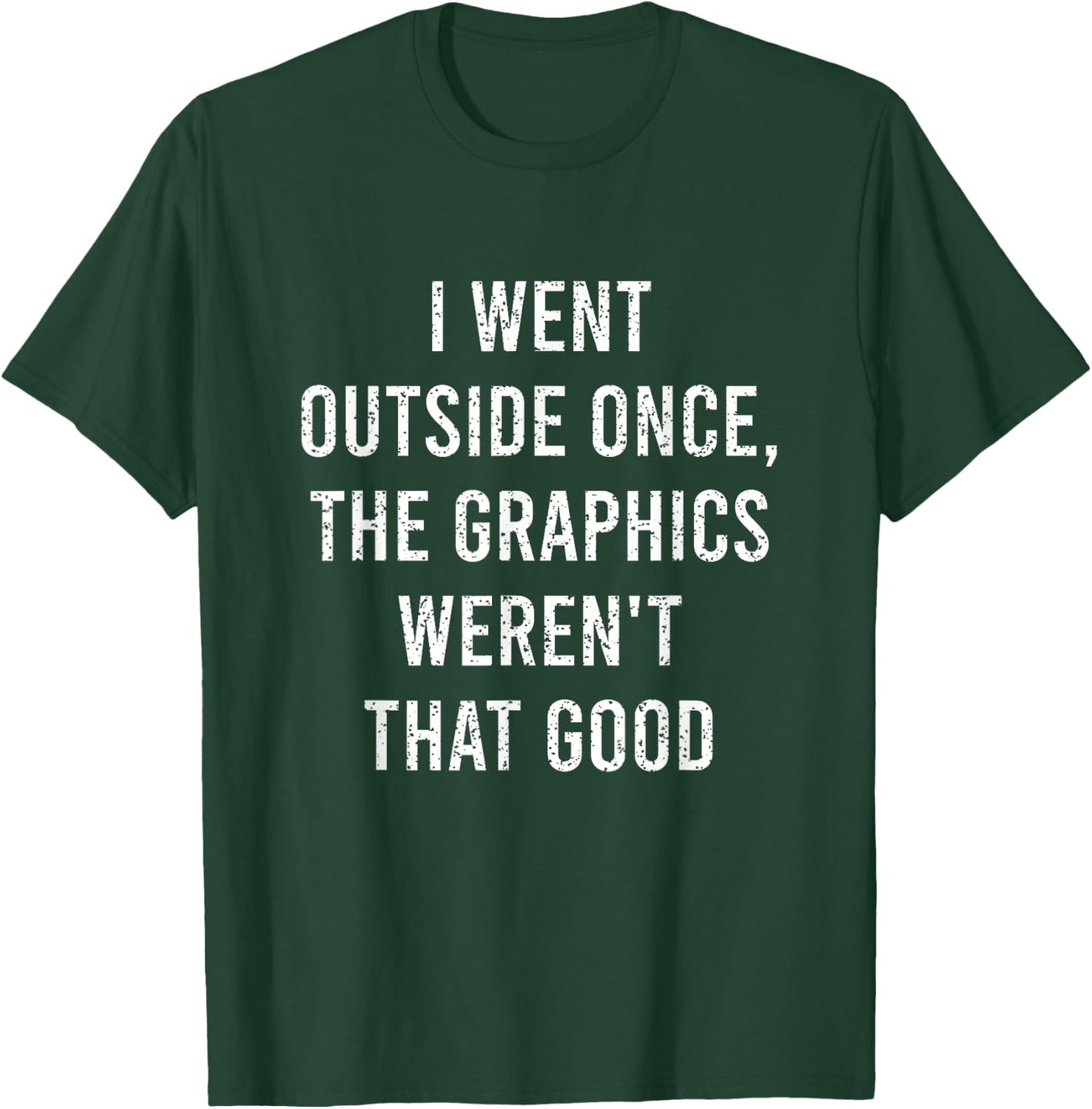 I Went Outside Once The Graphics Weren't That Good Gamer Fun T-Shirt - T-Shirt | Forest