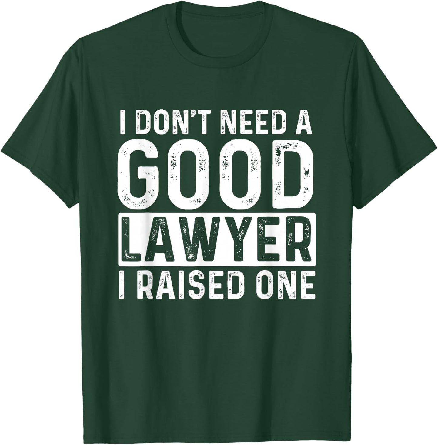 I Don't Need A Good Lawyer I Raised One - Law School Lawyer T-Shirt - T-Shirt | Forest