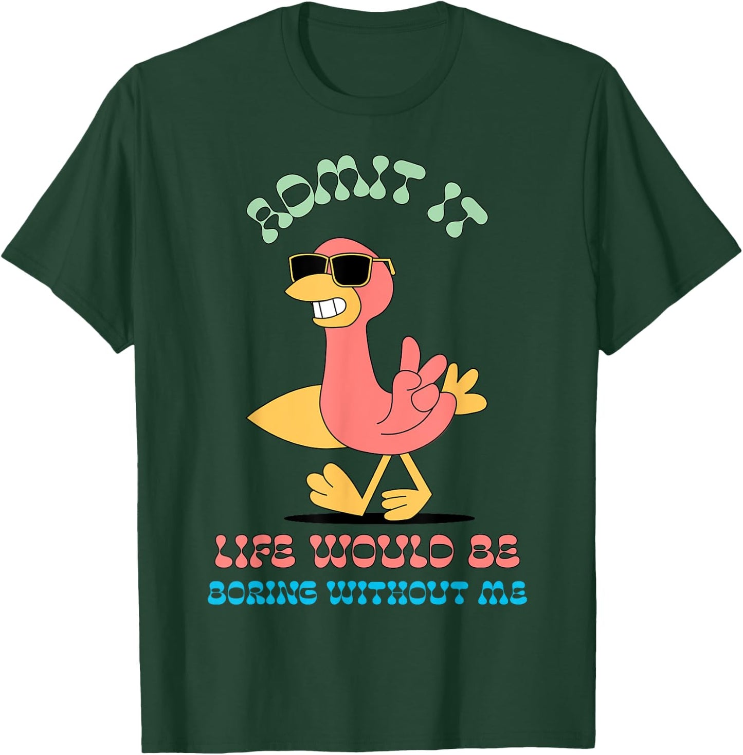 Admit It Life Would Be Boring Without Me T-Shirt - T-Shirt | Forest