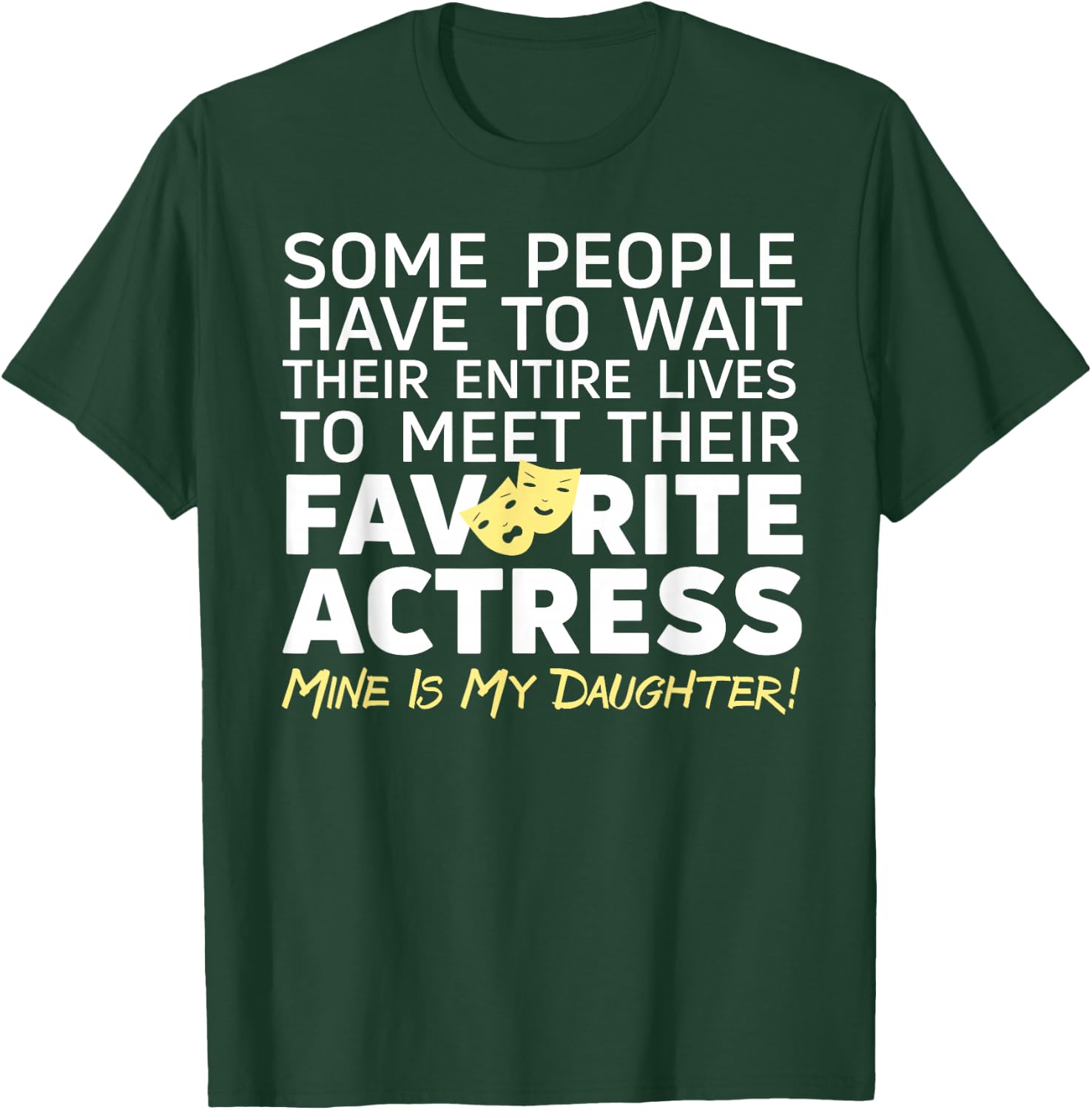 Favorite Actress Mine Is My Daughter Mom Dad Theatre Life T-Shirt - T-Shirt | Forest