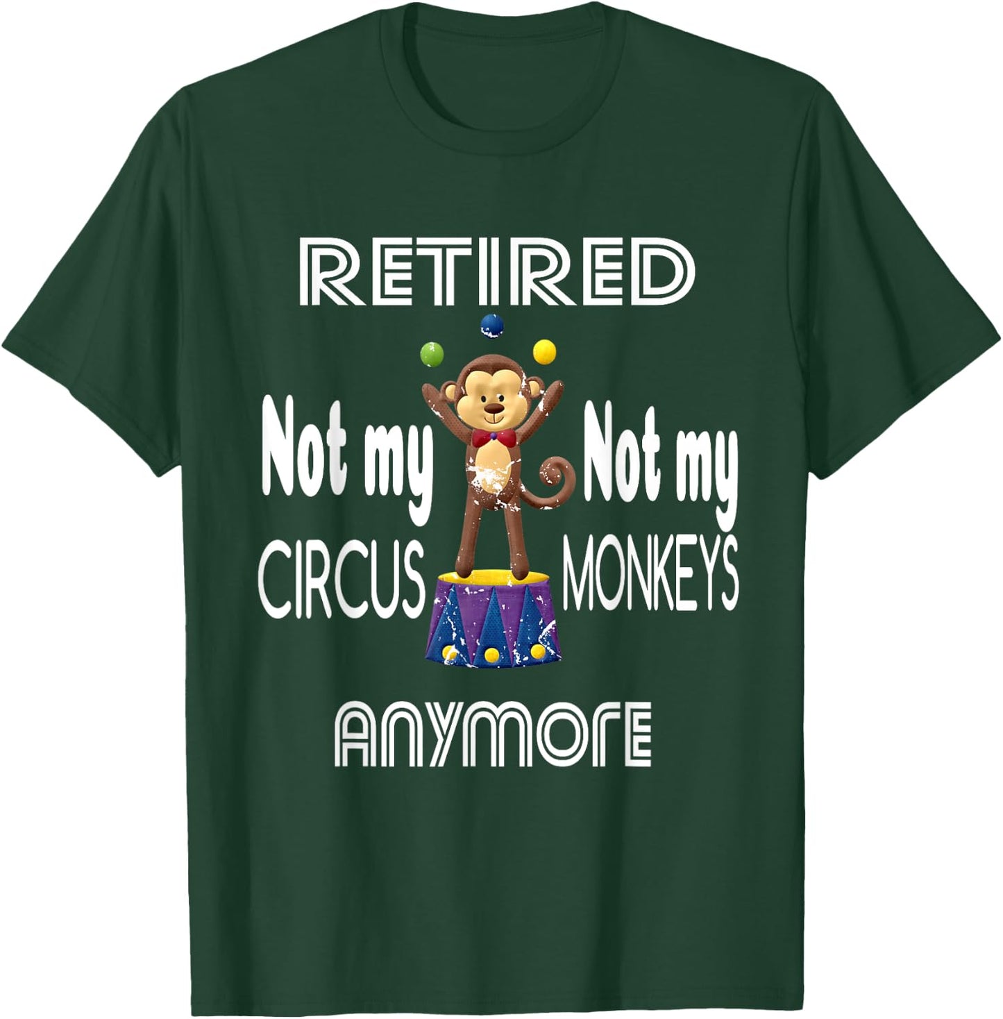 Retired Not My Circus Not My Monkeys Anymore Circus Monkeys T-Shirt - T-Shirt | Forest