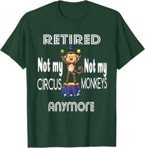 Retired Not My Circus Not My Monkeys Anymore Circus Monkeys T-Shirt - T-Shirt | Forest