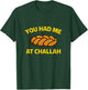 You Had Me At Challah Baking Jewish Shabbat Shalom Hanukkah T-Shirt - T-Shirt | Forest