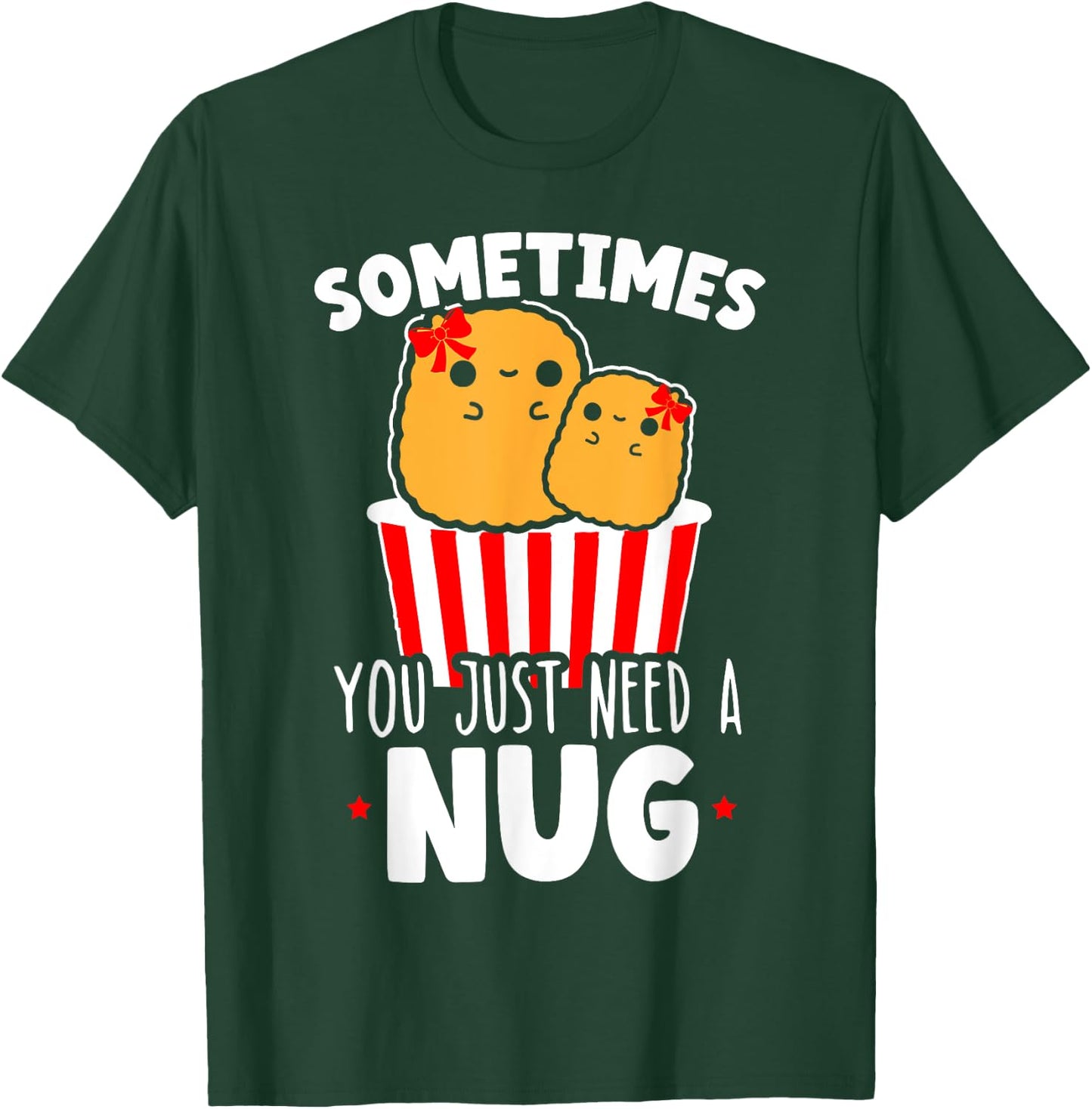 Sometimes You Just Need A Nug Foodie Nuggy Chicken Nugget T-Shirt - T-Shirt | Forest