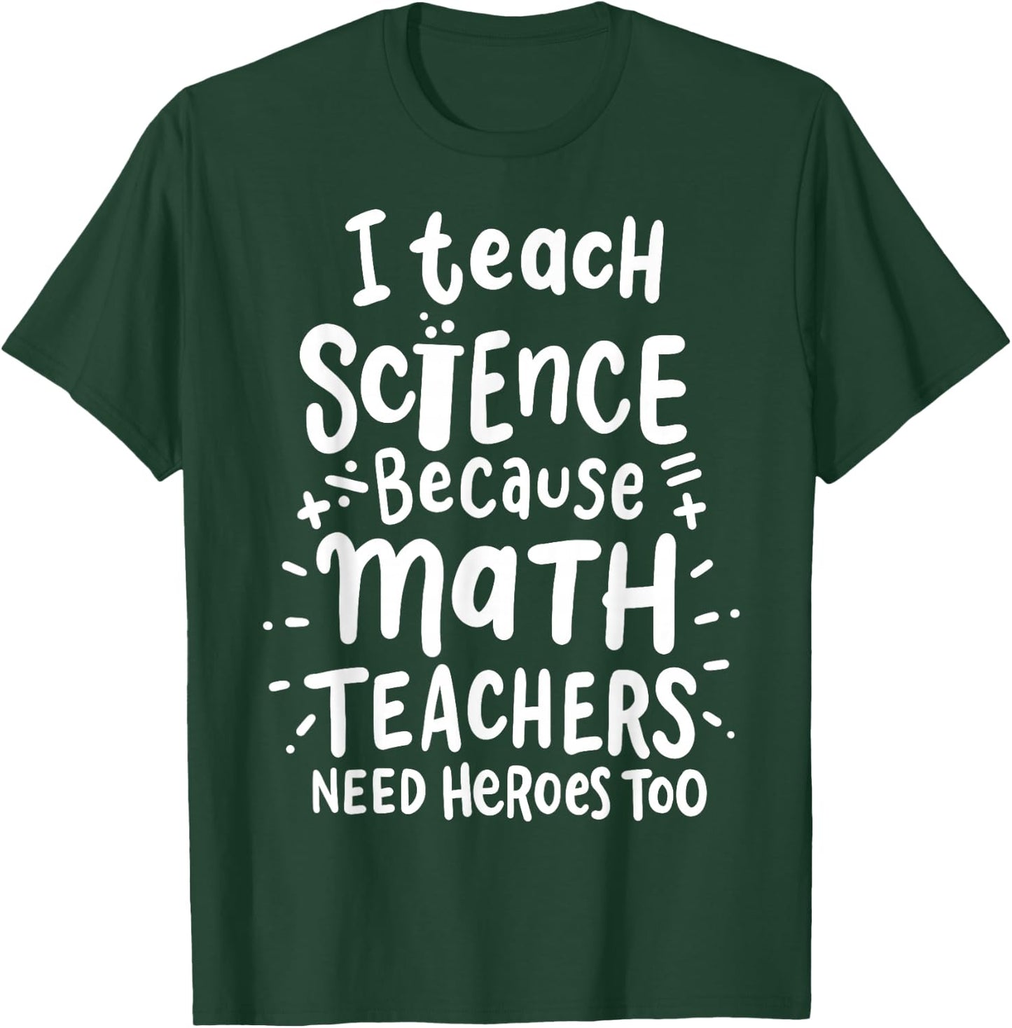 I Teach Science Because Math Teachers Need Heroes Too T-Shirt - T-Shirt | Forest