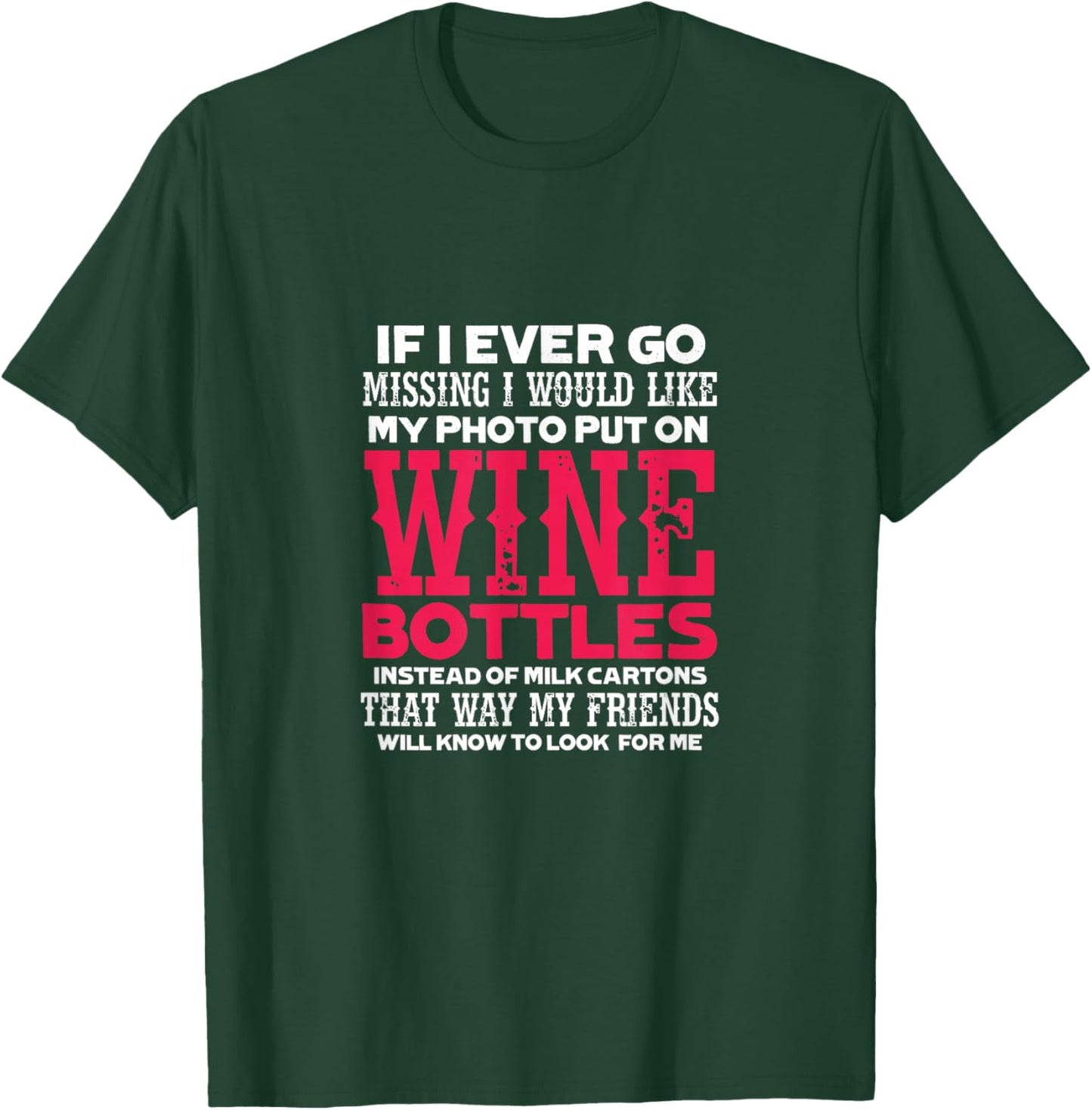 If I Ever Go Missing My Photo Put On Wine Bottles Funny T-Shirt - T-Shirt | Forest