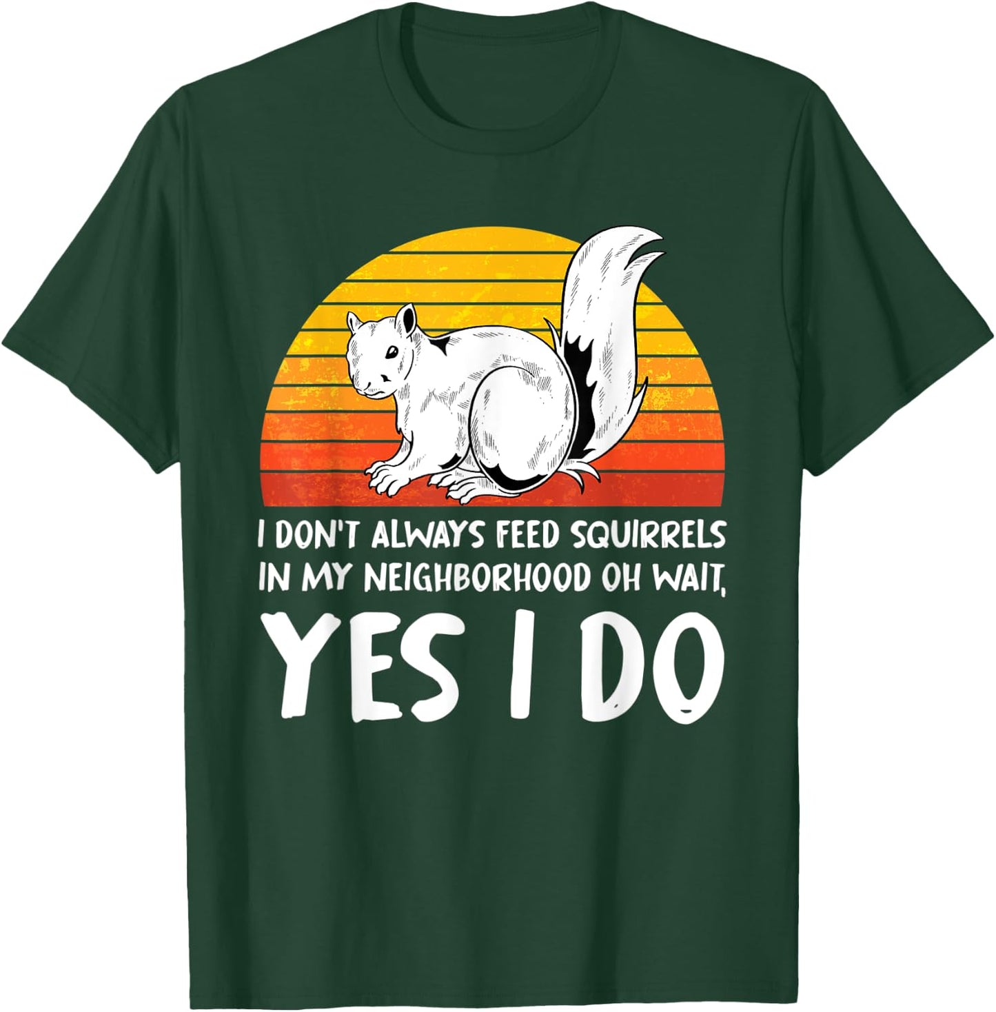 I Dont Always Feed Squirrels In My Neighborhood Squirrel T-Shirt - T-Shirt | Forest