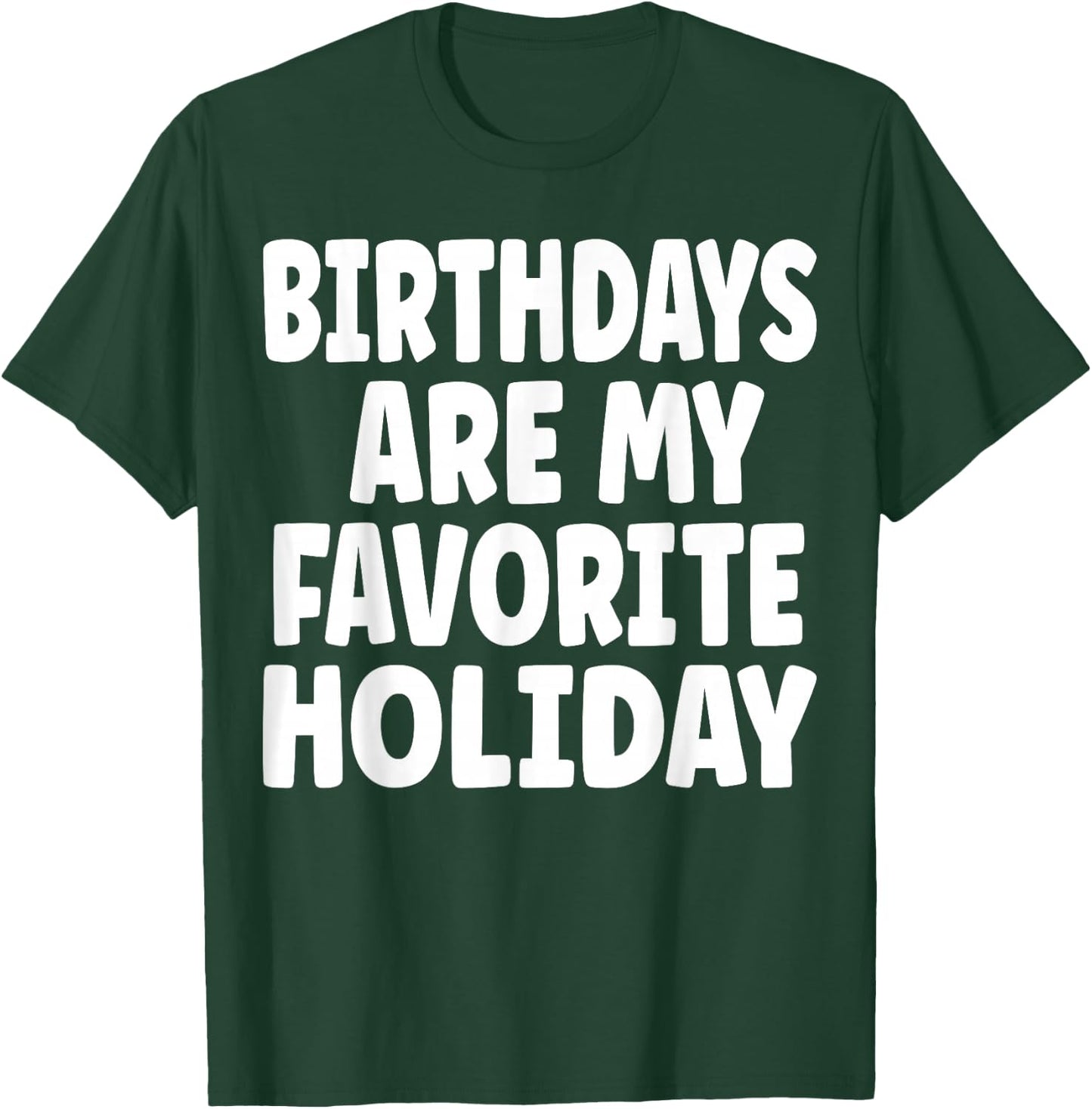 Birthdays are my Favorite Holiday Funny Birthday T-Shirt - T-Shirt | Forest