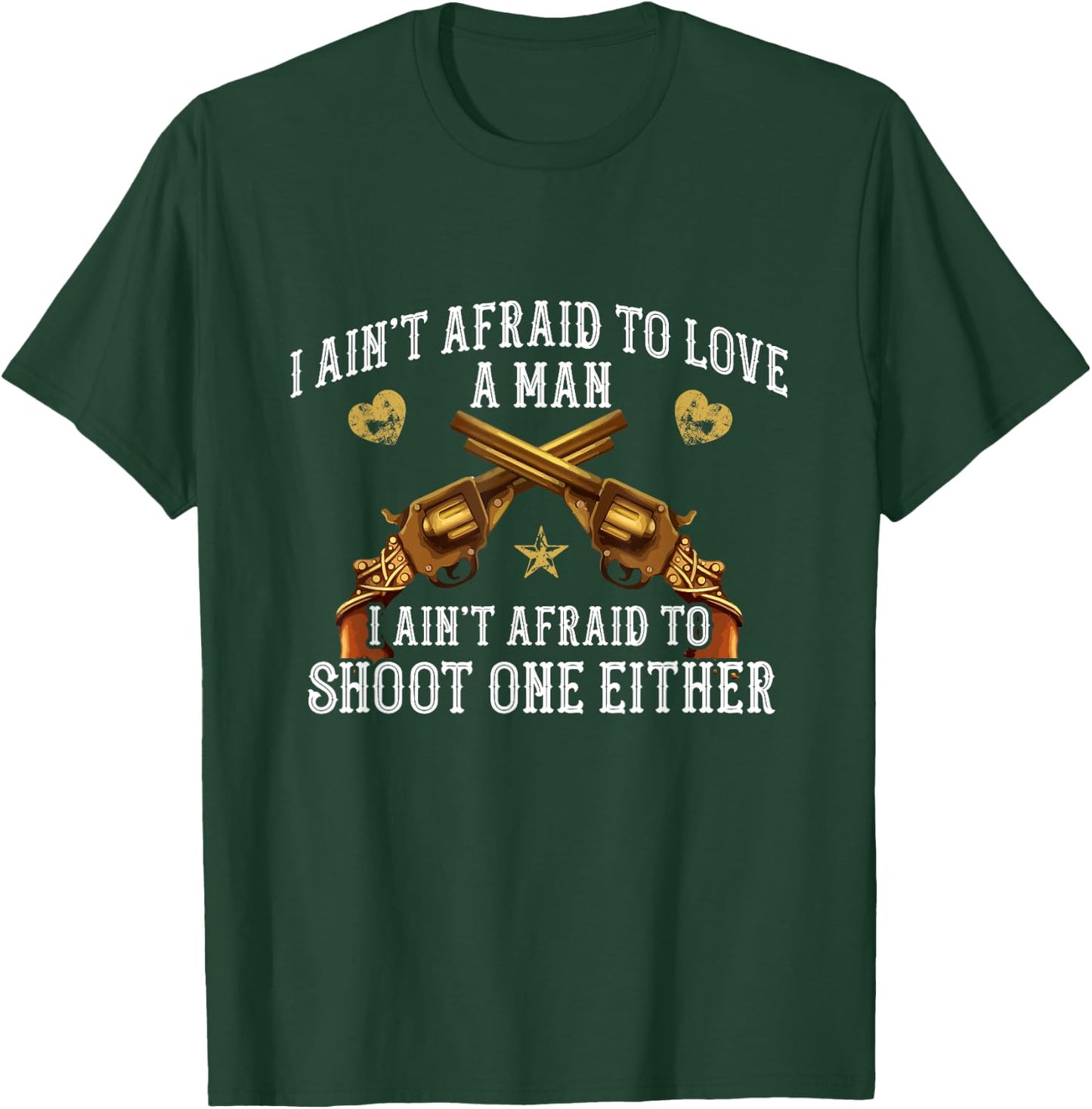 I Ain't Afraid To Love A Man, I Ain't Afraid To Shoot T-Shirt - T-Shirt | Forest
