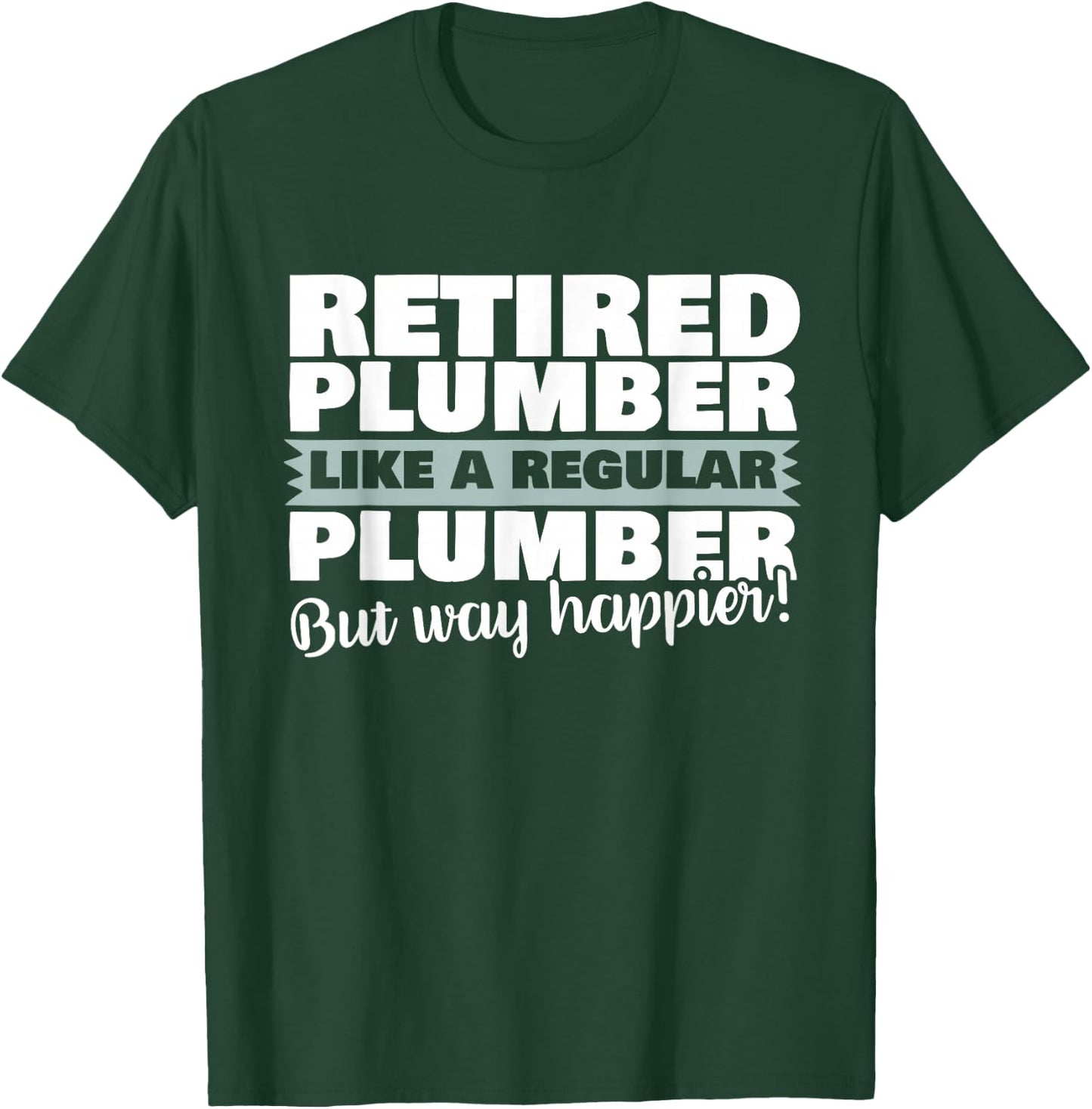 Retired Plumber Like A Regular Plumber But Happier Shirt T-Shirt - T-Shirt | Forest