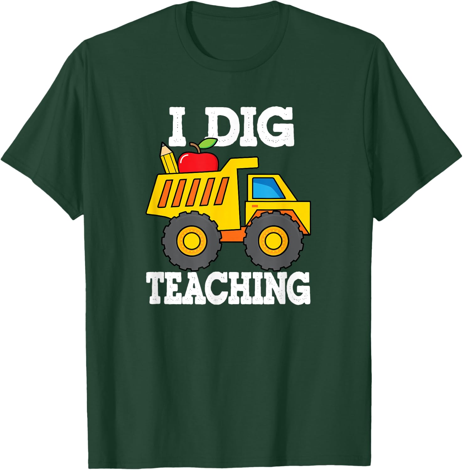 I Dig Teaching Dump Truck Construction Back School Teacher T-Shirt - T-Shirt | Forest