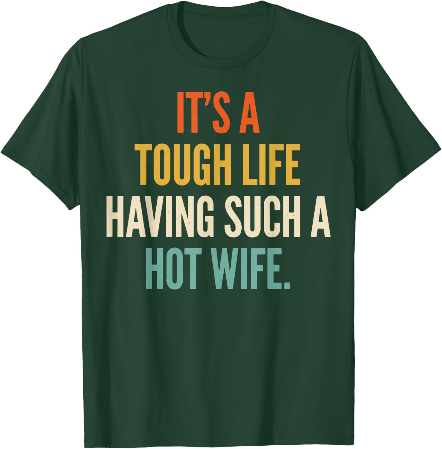 It's A Tough Life Having Such A Hot Wife T-Shirt - T-Shirt | Forest