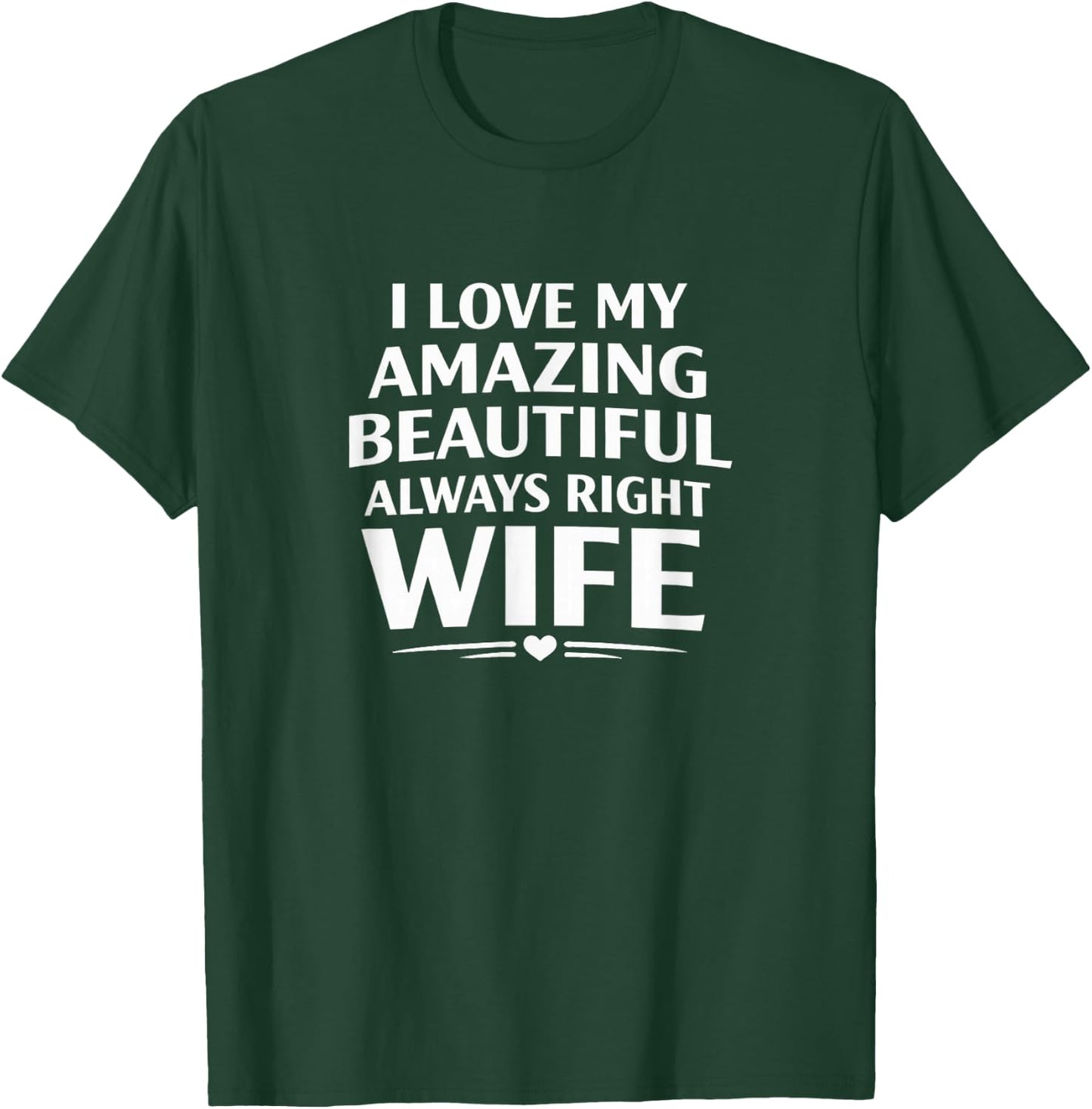 I Love My Amazing Beautiful Always Right Wife T-Shirt - T-Shirt | Forest
