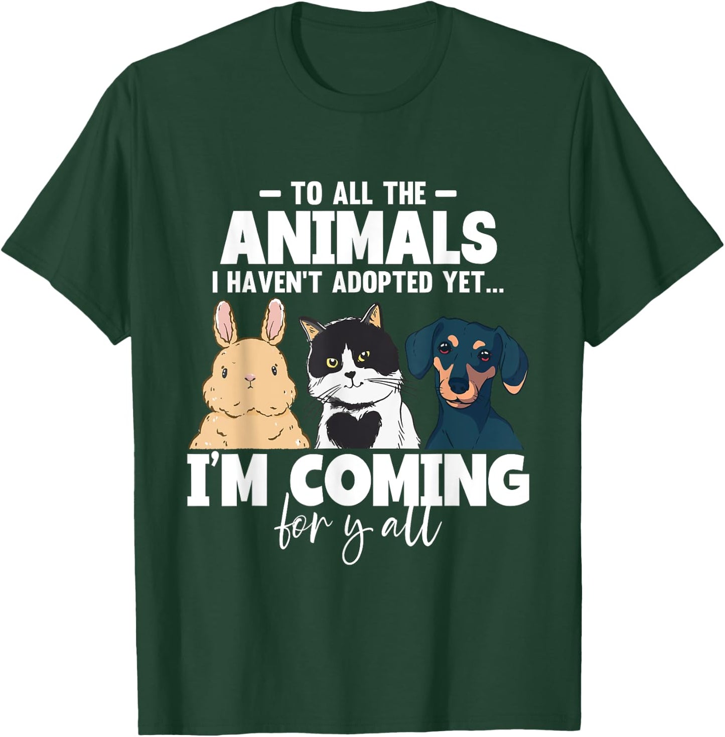 To All The Animals I Haven't Adopted Yet Cats Dogs T-Shirt - T-Shirt | Forest