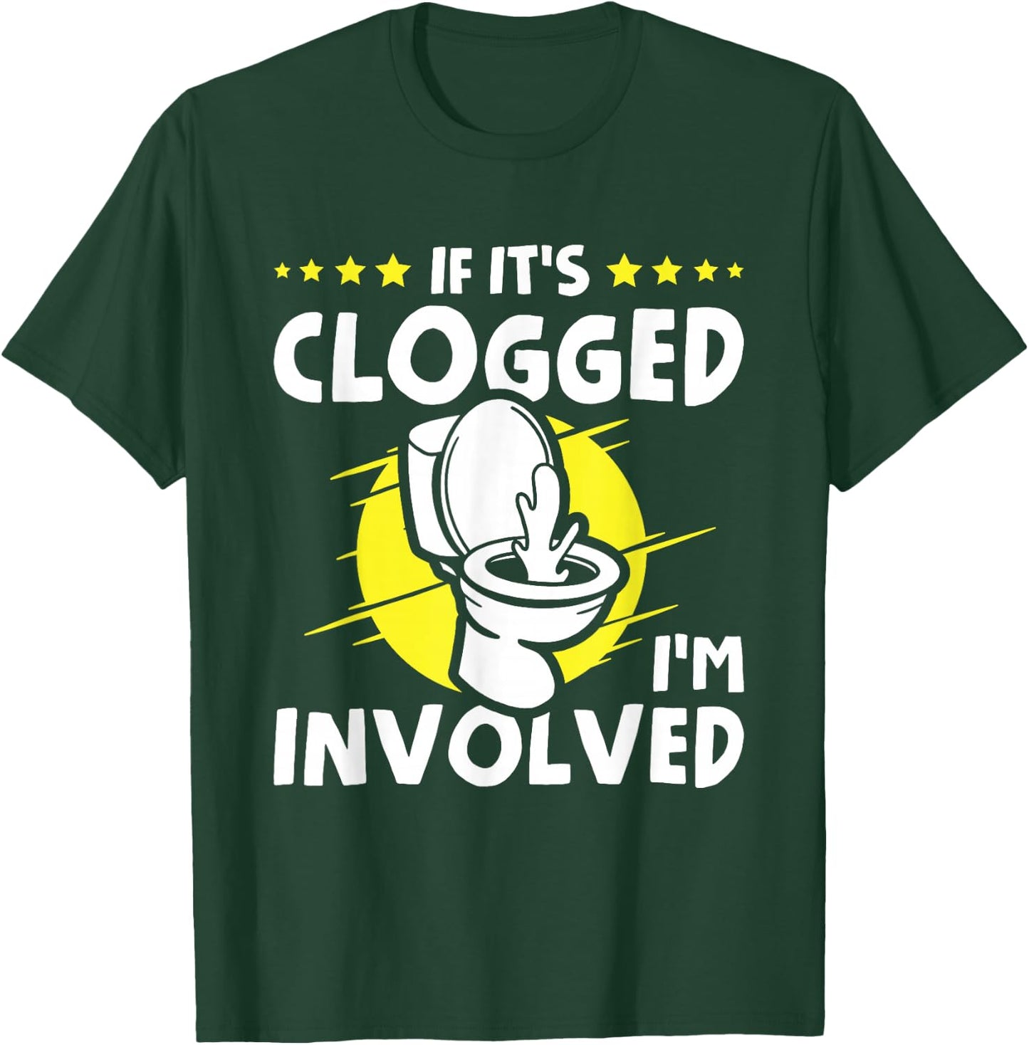 If It's Clogged I'm Involved T-Shirt - T-Shirt | Forest