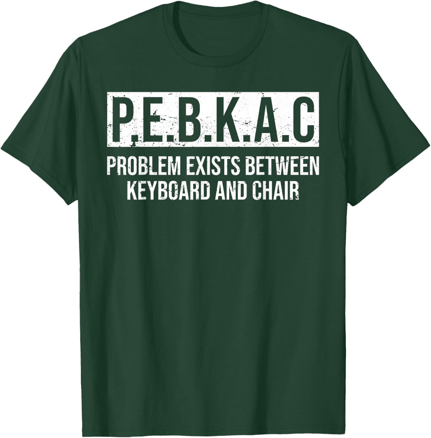 P.E.B.K.A.C Problem Exists Between Keyboard And Chair T-Shirt - T-Shirt | Forest