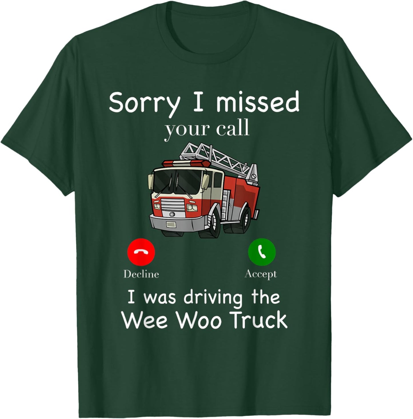 Im Sorry I Missed Your Call I Was Driving The Wee Woo Truck T-Shirt - T-Shirt | Forest