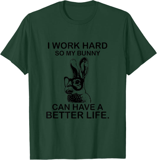 I Work Hard So My Bunny Can Have A Better Life Quote T-Shirt - T-Shirt | Forest