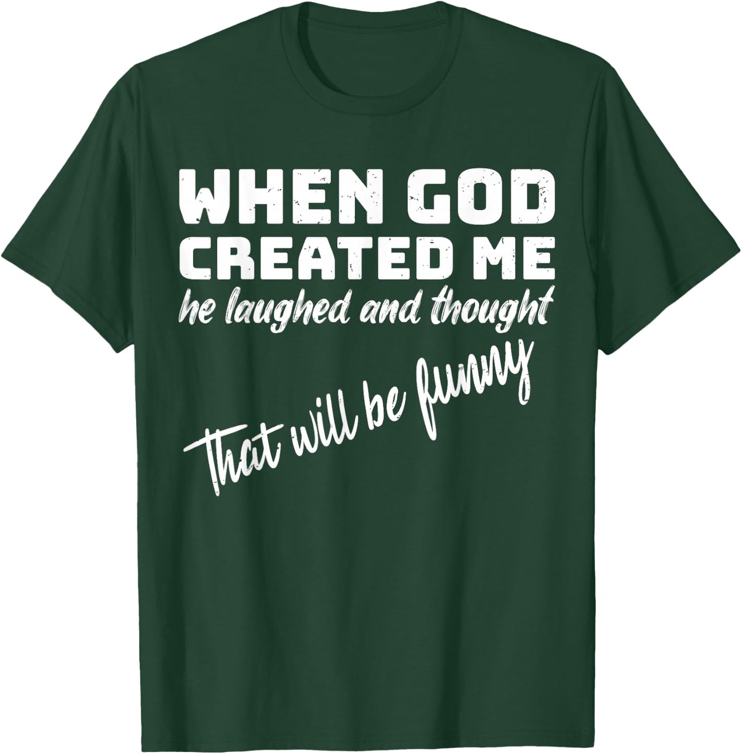 When God Created me he Laughed and Thought That Will Funny Small T-Shirt - T-Shirt | Forest