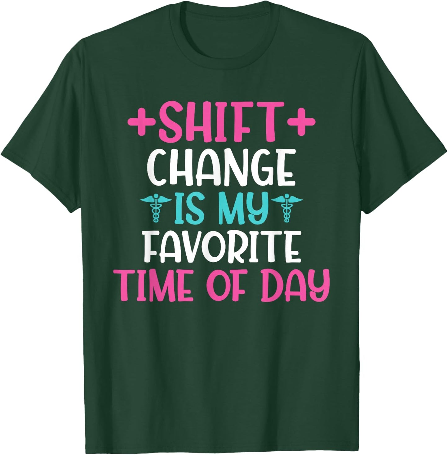 Shift Change is My Favorite Time of Day Hospital Nursing T-Shirt - T-Shirt | Forest