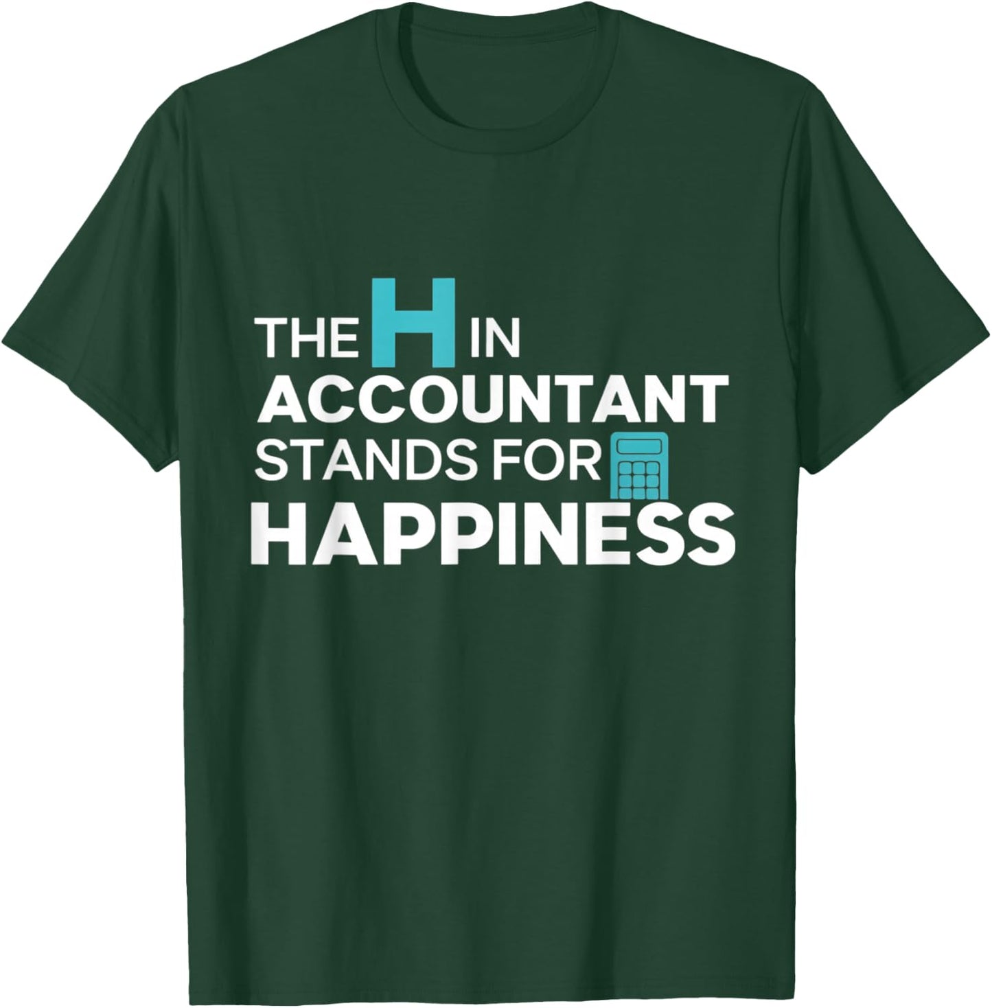 The H in Accountant Stands for Happiness T-Shirt - T-Shirt | Forest