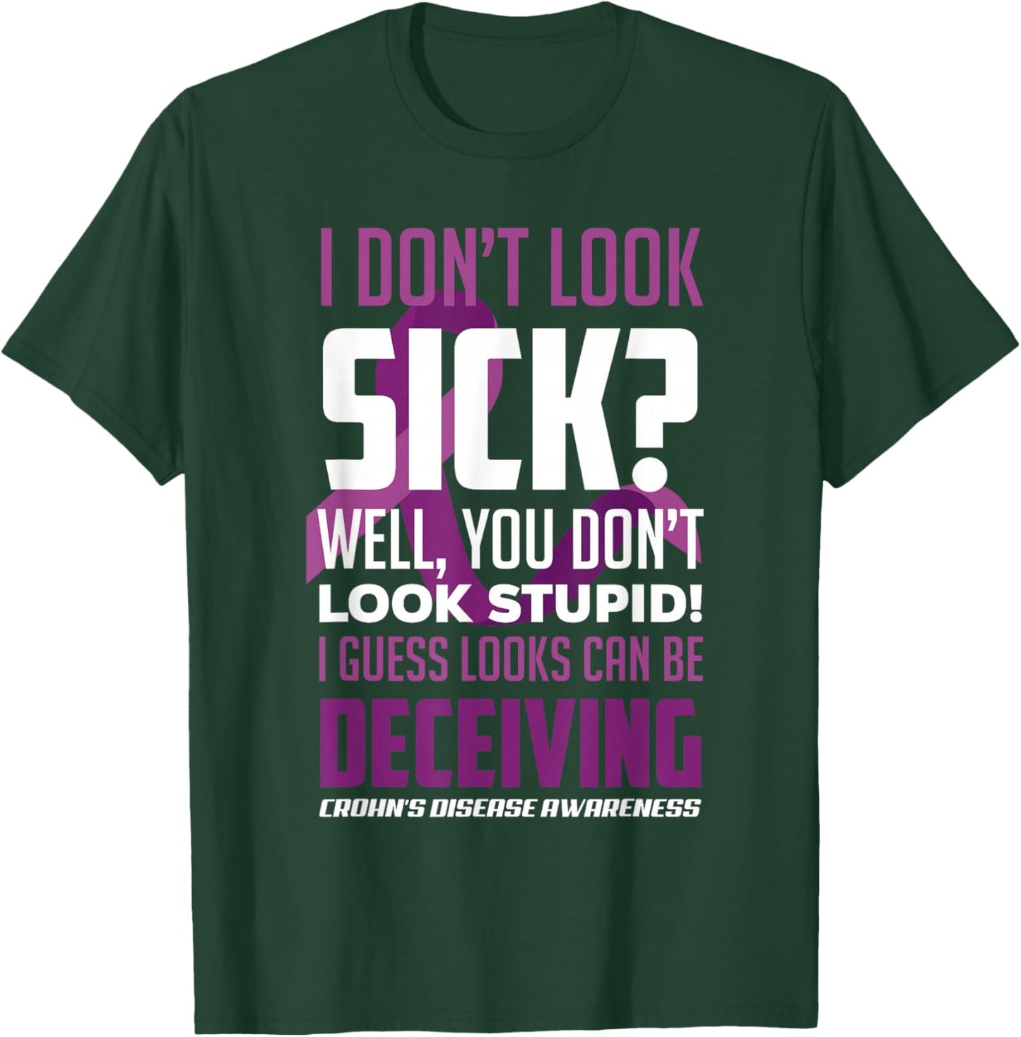 I Don't Look Sick? Crohn's Disease Warrior Crohn's Awareness T-Shirt - T-Shirt | Forest