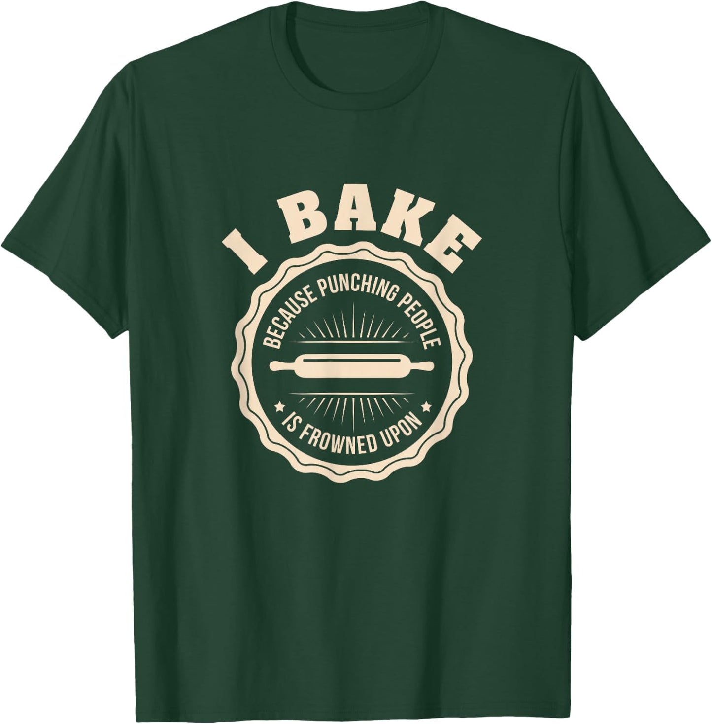 I Bake Because Punching People Is Frowned Upon Funny T shirt T-Shirt - T-Shirt | Forest