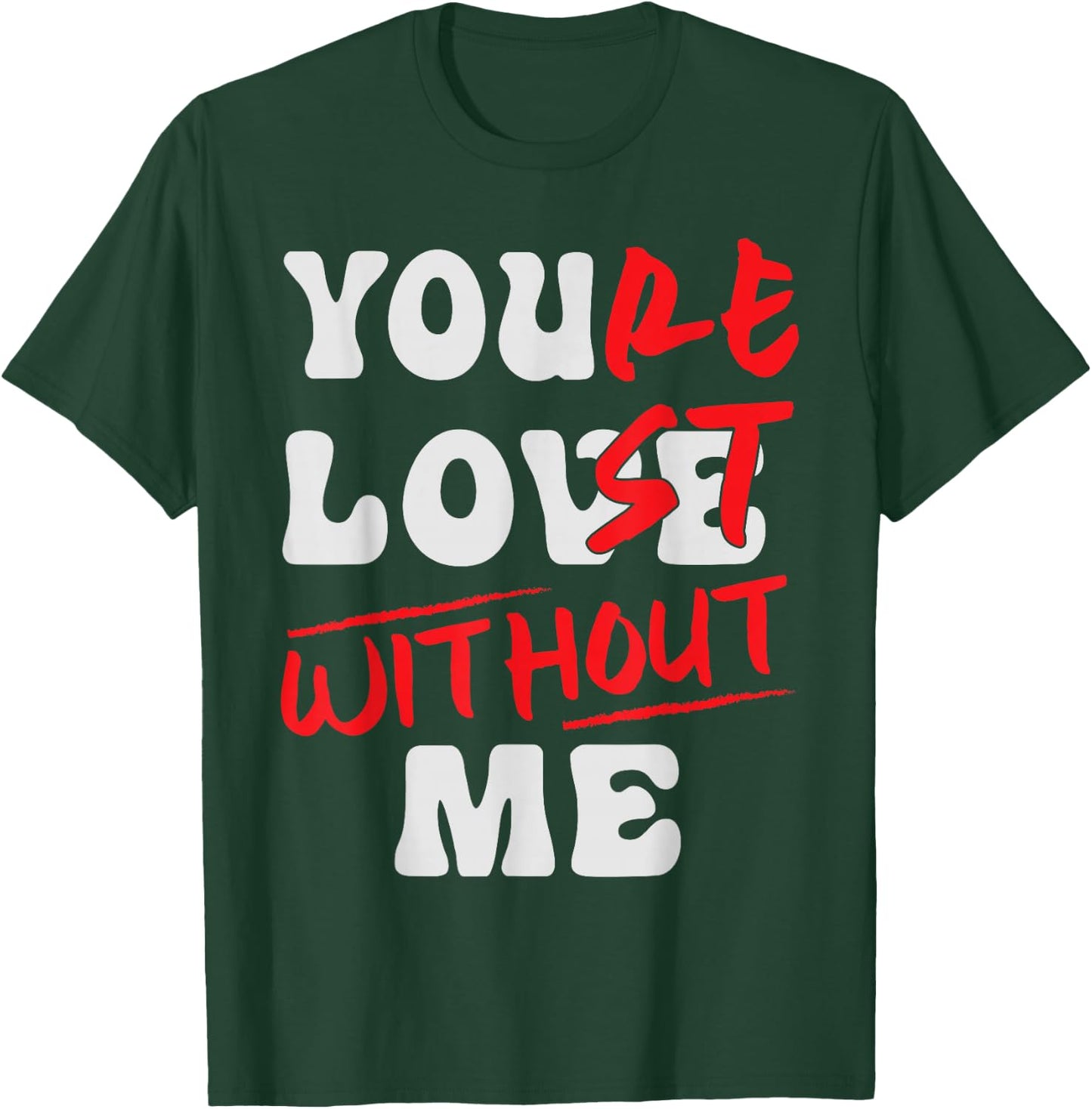 You're Lost Without Me - You Love Me T-Shirt - T-Shirt | Forest