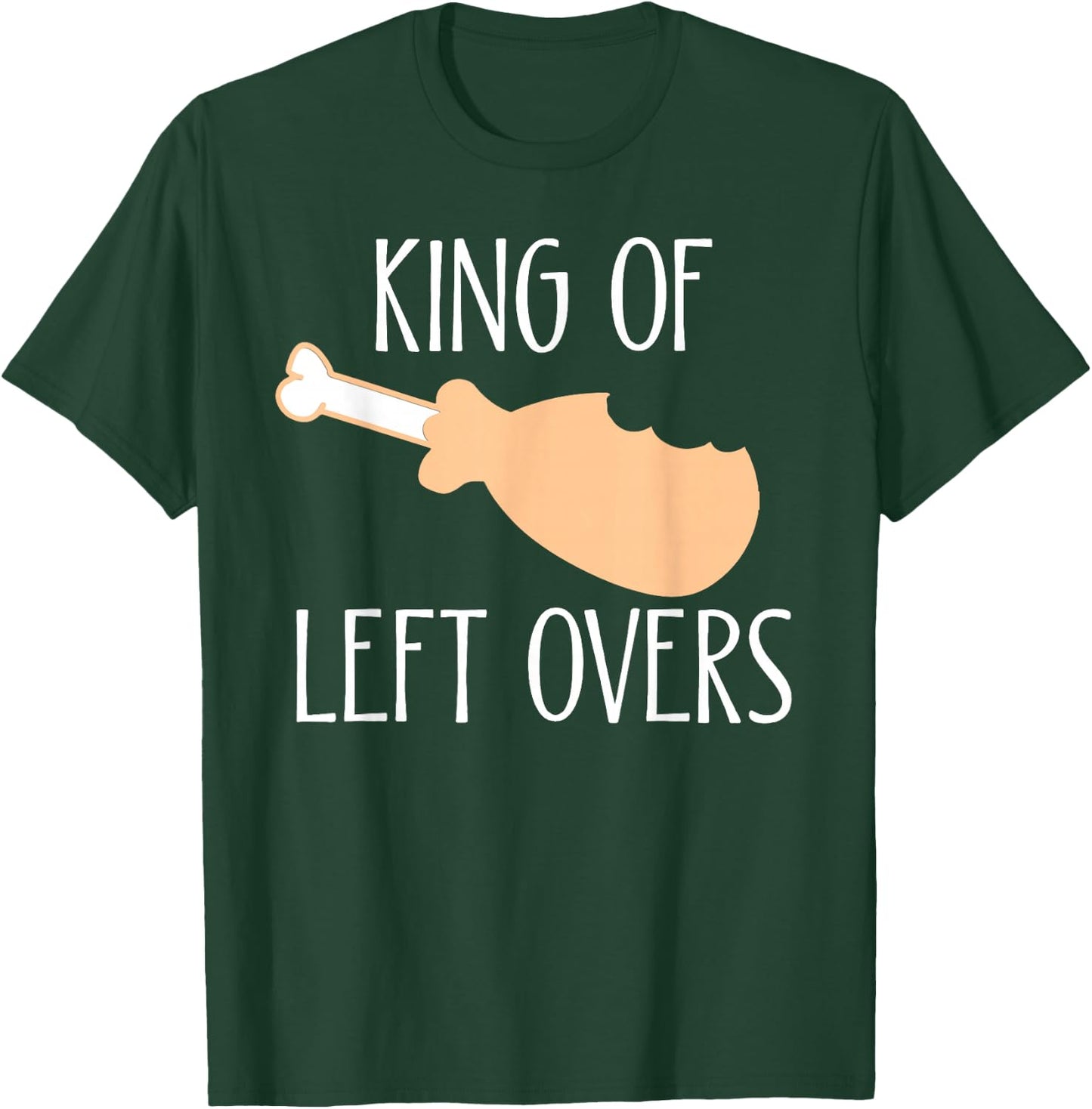Thanksgiving Turkey Leg King Of LeftOvers T-Shirt - T-Shirt | Forest