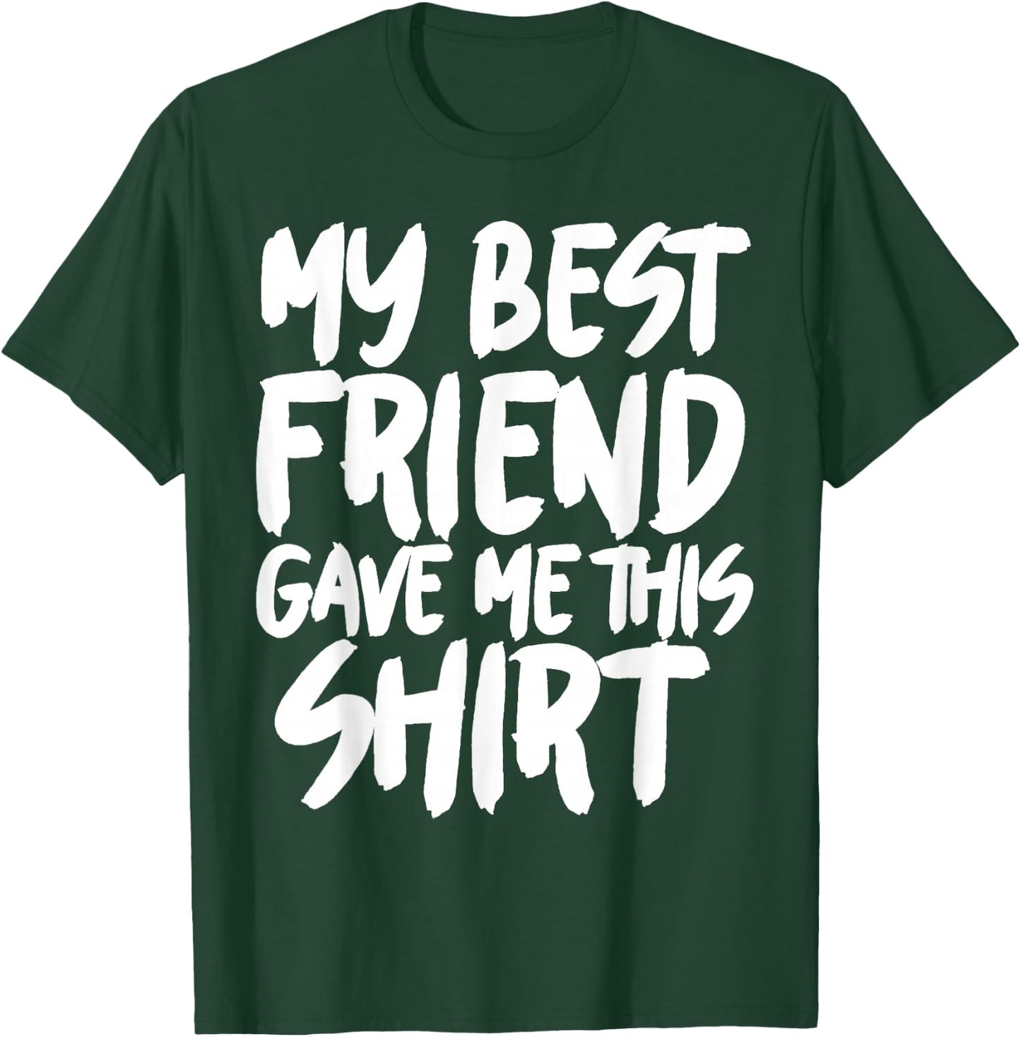 My best friend gave me this T-Shirt - T-Shirt | Forest