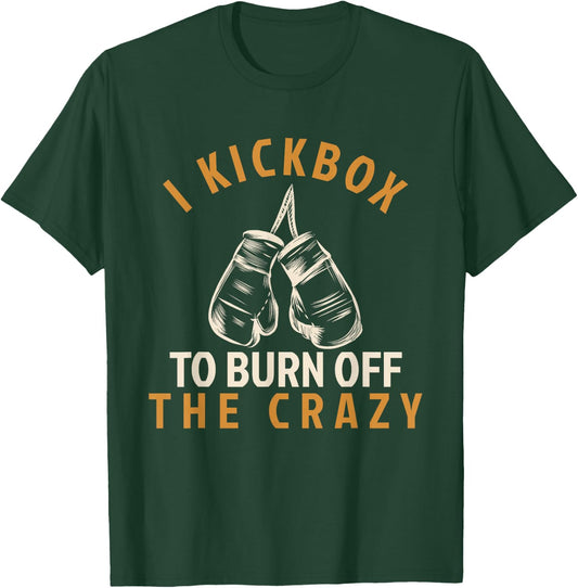 Kickboxing T Shirt - I Kickbox To Burn Off The Crazy T-Shirt - T-Shirt | Forest