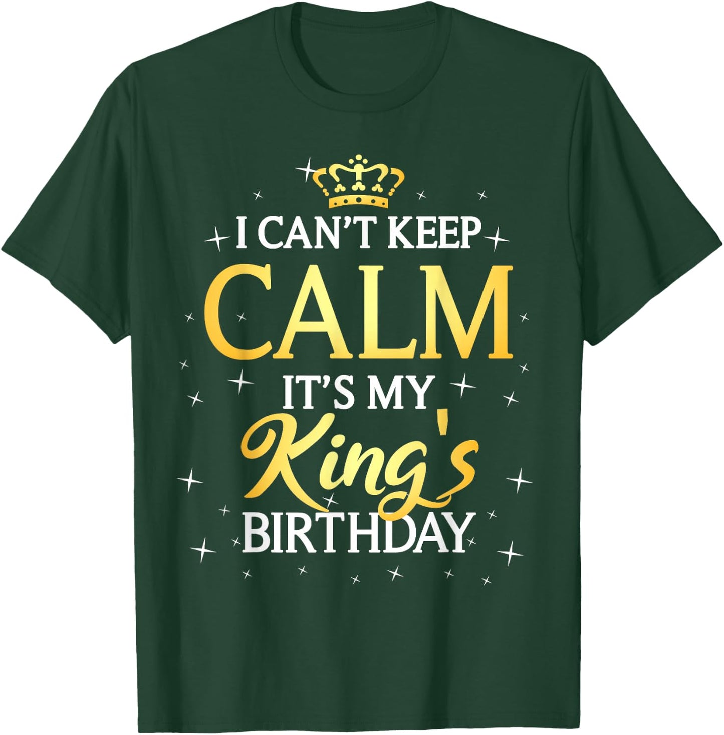 I Can't Keep Calm It's My King Birthday Gift Bday Party T-Shirt - T-Shirt | Forest