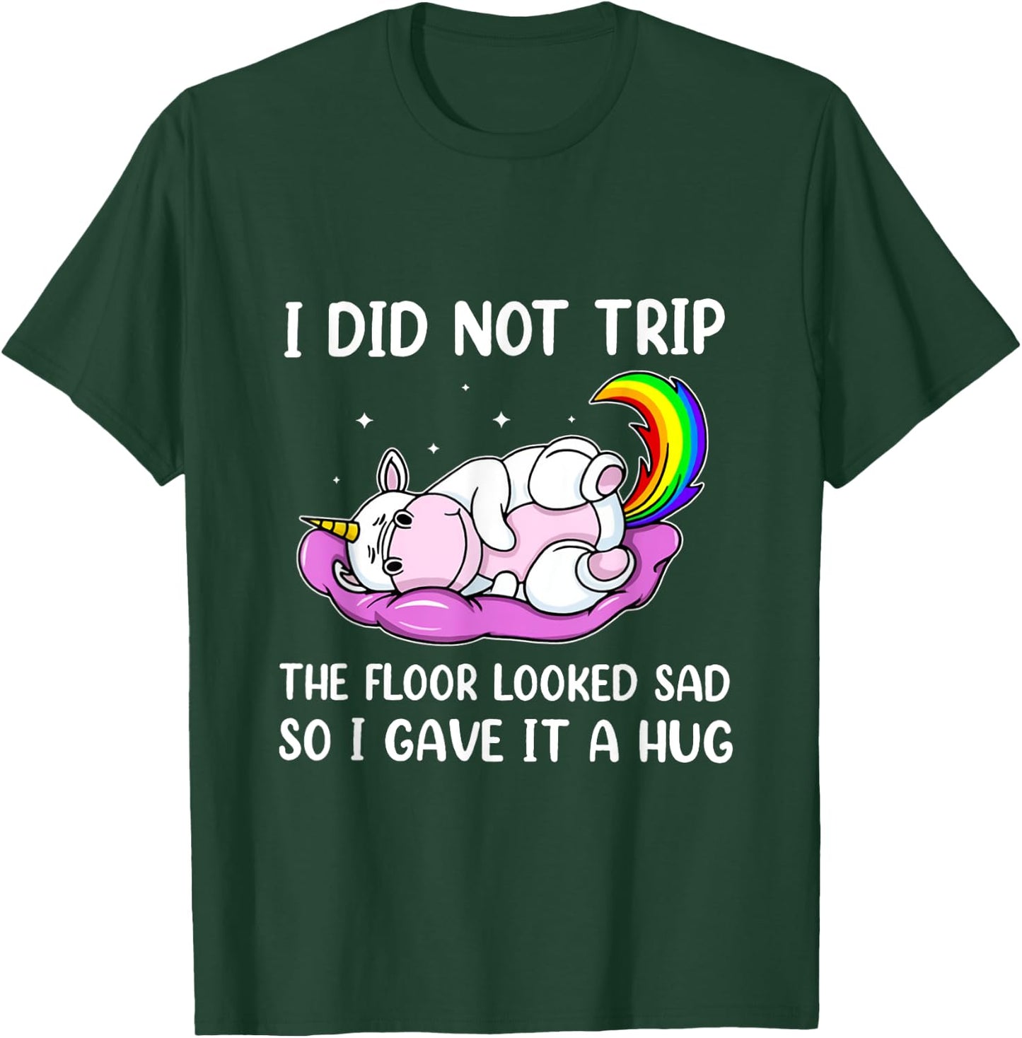 I Did Not Trip The Floor Looked Sad So I Thought It Unicorn T-Shirt - T-Shirt | Forest
