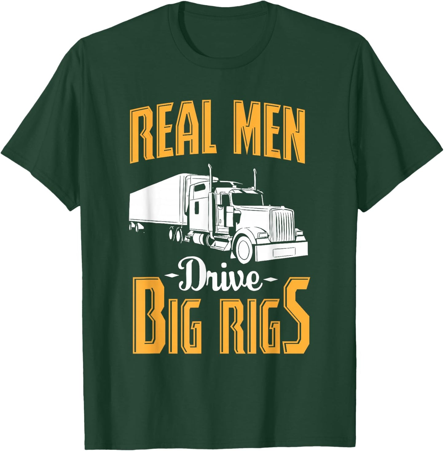 Real Men Drive Big Rigs - Truck Driver & Trucker Gift T-Shirt - T-Shirt | Forest