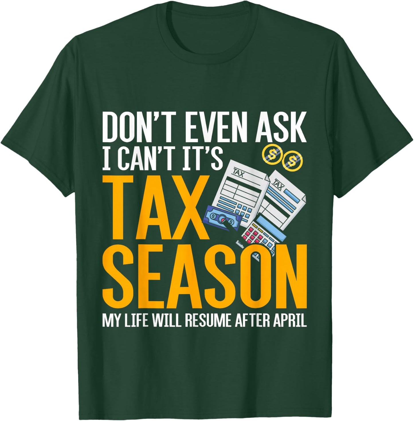 Dont Even Ask I Cant Its Tax Season Taxation Tax T-Shirt - T-Shirt | Forest