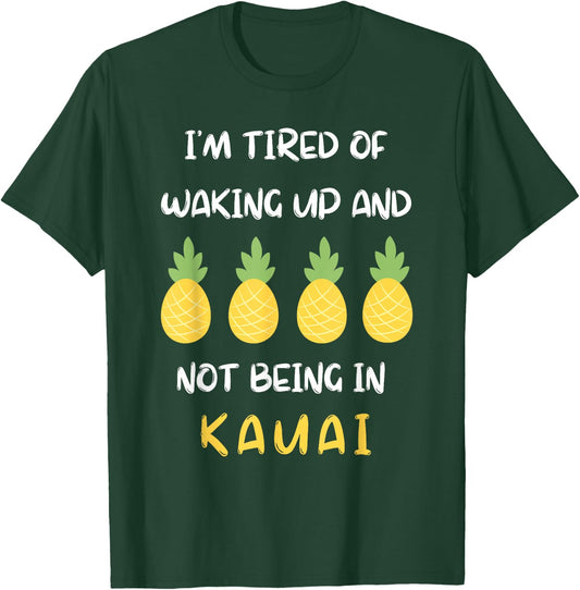 I'm Tired Of Waking Up And Not Being In Kauai T-Shirt - T-Shirt | Forest