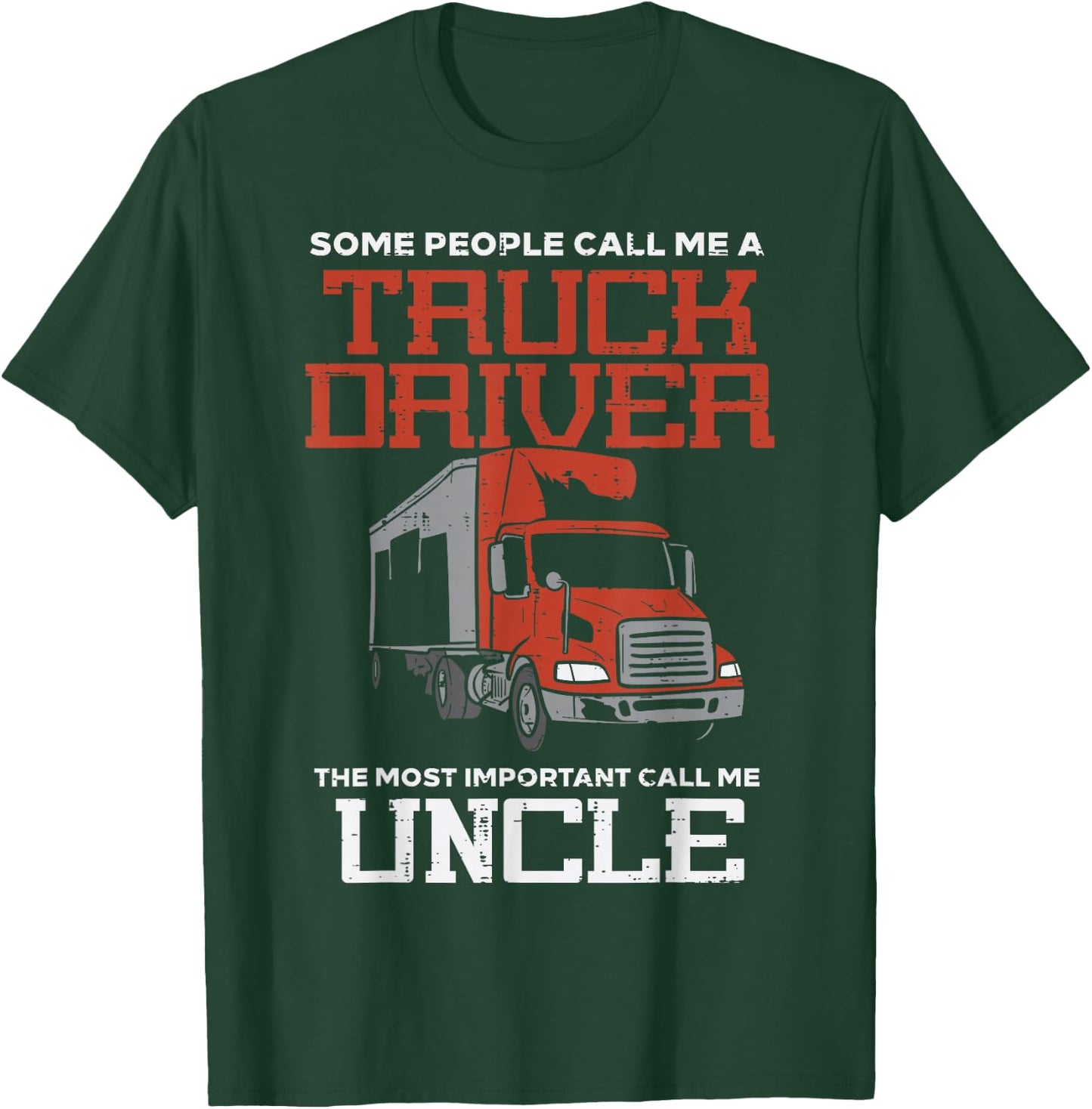 Some Call Truck Driver Most Important Uncle Trucker Men Gift T-Shirt - T-Shirt | Forest