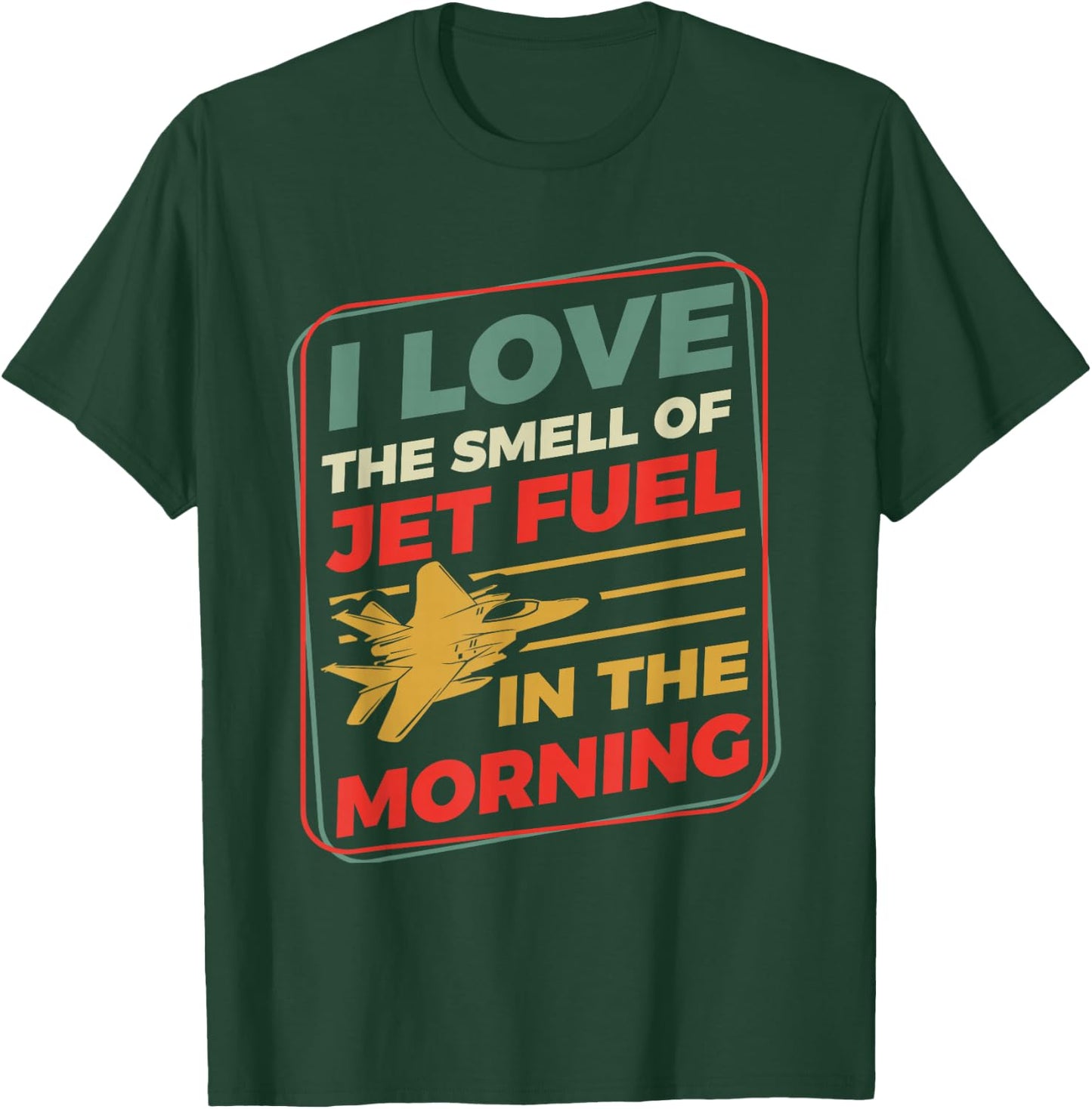 I Love The Smell Of Jet Fuel In The Morning T-Shirt - T-Shirt | Forest