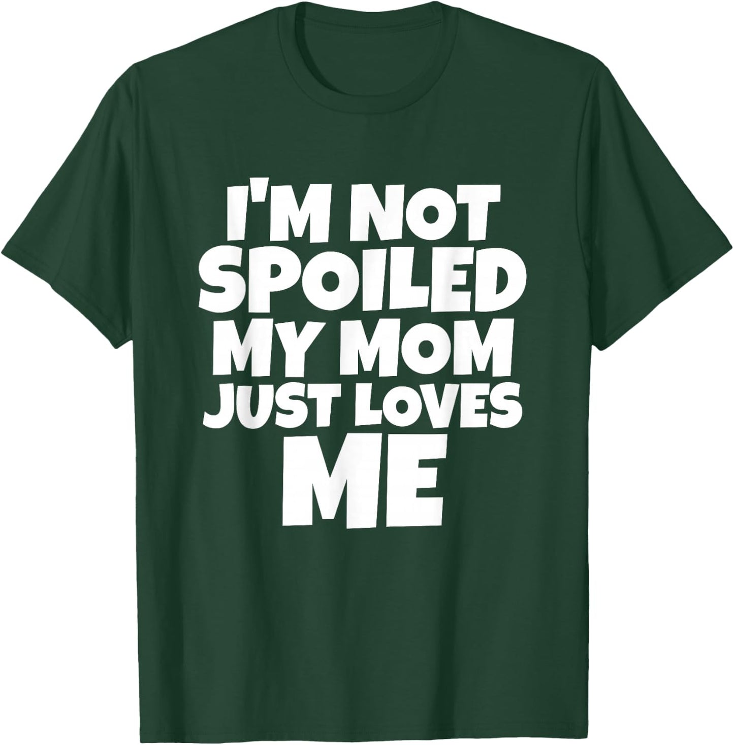 I'm Not Spoiled My Mom Just Loves Me Son Daughter T shirt T-Shirt - T-Shirt | Forest