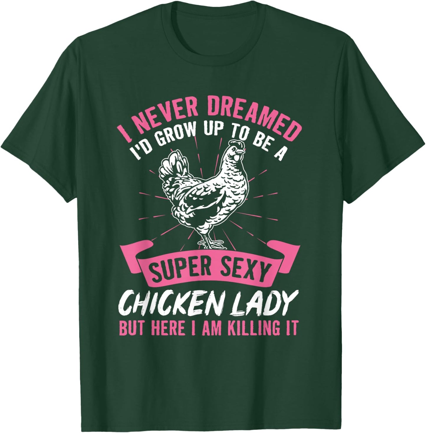 I Never Dreamed I'd Grow Up To Be A Super Sexy Chicken Lady T-Shirt - T-Shirt | Forest